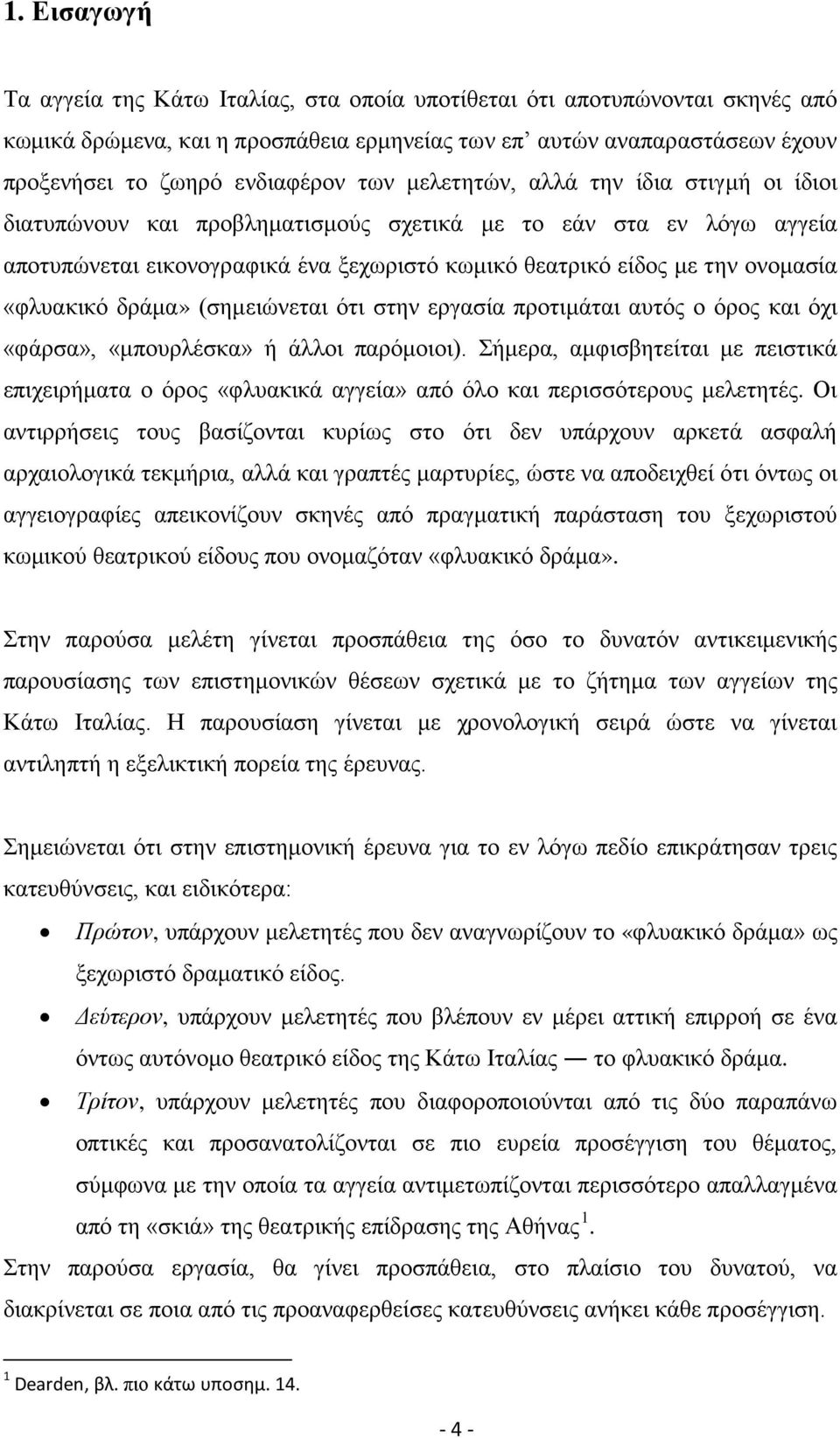 «φλυακικό δράμα» (σημειώνεται ότι στην εργασία προτιμάται αυτός ο όρος και όχι «φάρσα», «μπουρλέσκα» ή άλλοι παρόμοιοι).