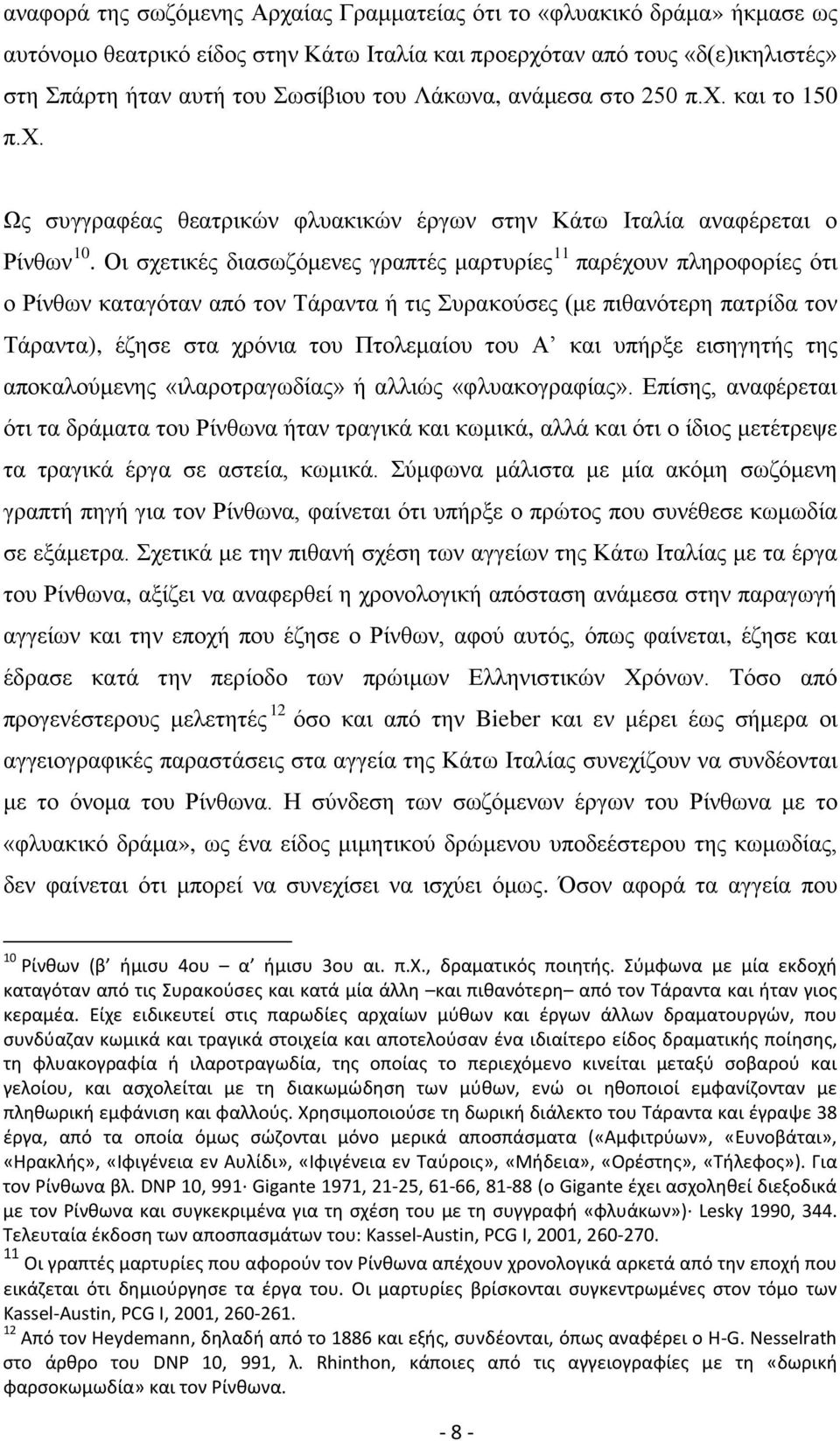 Οι σχετικές διασωζόμενες γραπτές μαρτυρίες 11 παρέχουν πληροφορίες ότι ο Ρίνθων καταγόταν από τον Τάραντα ή τις Συρακούσες (με πιθανότερη πατρίδα τον Τάραντα), έζησε στα χρόνια του Πτολεμαίου του Α