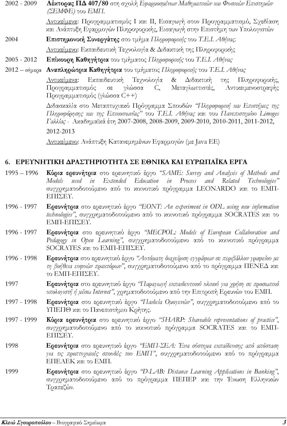 Πληροφορικής του Τ.Ε.Ι. Αθήνας. Αντικείμενο: Εκπαιδευτική Τεχνολογία & Διδακτική της Πληροφορικής 2005-2012 Επίκουρη Καθηγήτρια του τμήματος Πληροφορικής του Τ.Ε.Ι. Αθήνας 2012 σήμερα Αναπληρώτρια Καθηγήτρια του τμήματος Πληροφορικής του Τ.