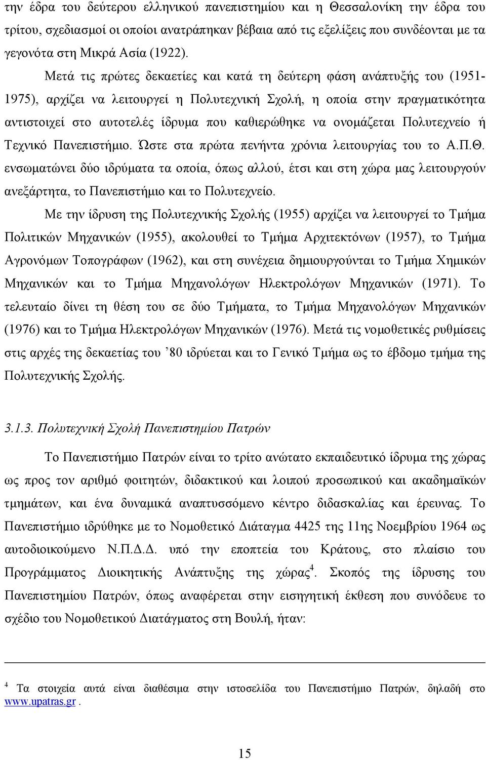 να ονοµάζεται Πολυτεχνείο ή Τεχνικό Πανεπιστήµιο. Ώστε στα πρώτα πενήντα χρόνια λειτουργίας του το Α.Π.Θ.