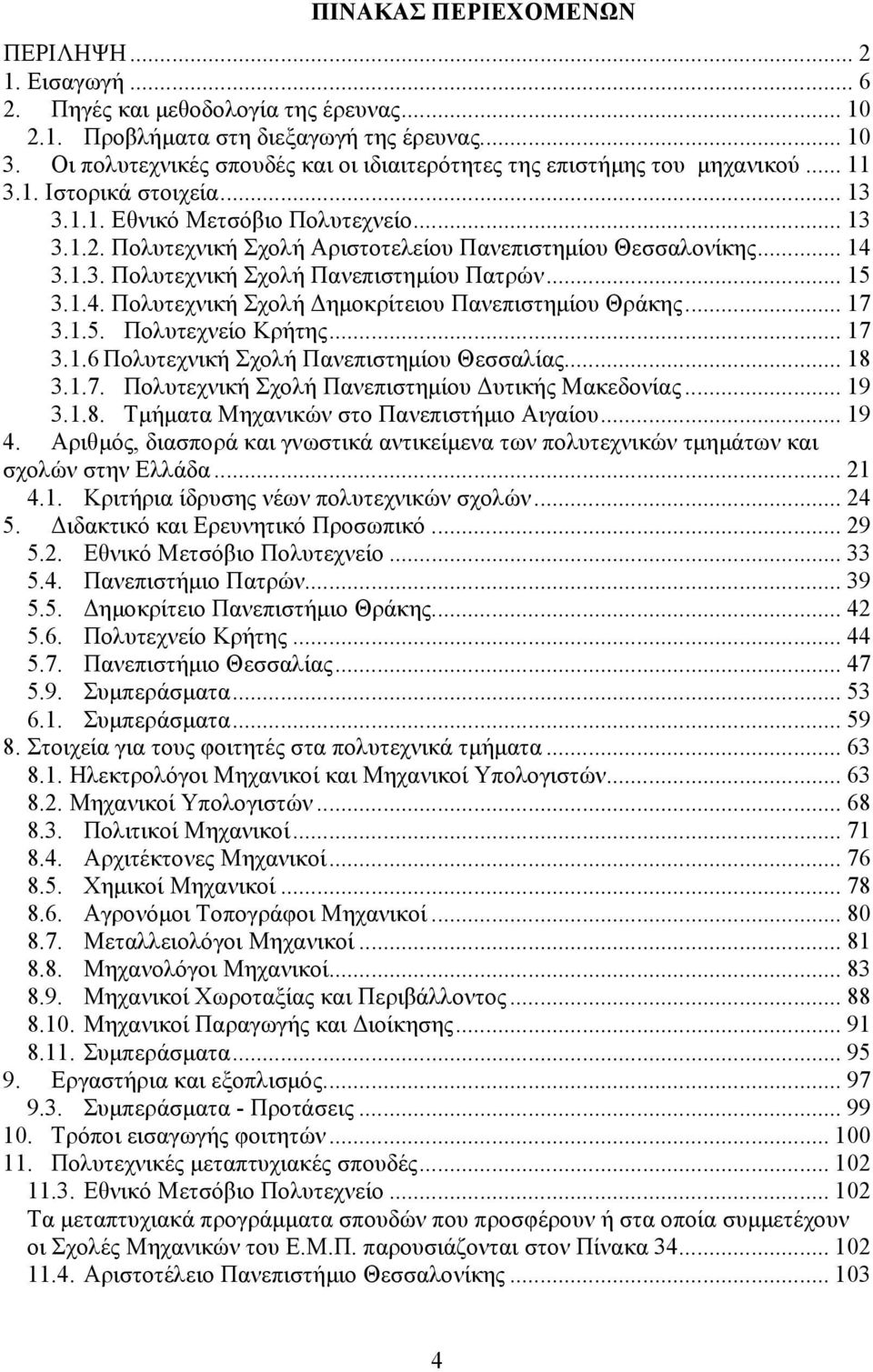 Πολυτεχνική Σχολή Αριστοτελείου Πανεπιστηµίου Θεσσαλονίκης... 14 3.1.3. Πολυτεχνική Σχολή Πανεπιστηµίου Πατρών... 15 3.1.4. Πολυτεχνική Σχολή ηµοκρίτειου Πανεπιστηµίου Θράκης... 17 3.1.5. Πολυτεχνείο Κρήτης.