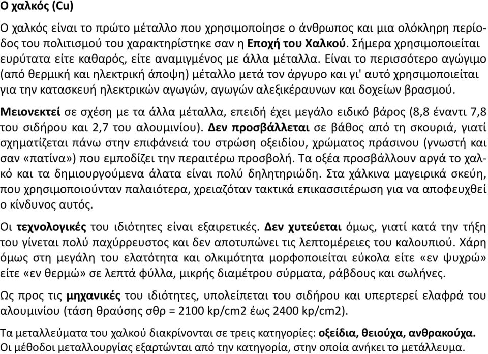 Είναι το περισσότερο αγώγιμο (από θερμική και ηλεκτρική άποψη) μέταλλο μετά τον άργυρο και γι' αυτό χρησιμοποιείται για την κατασκευή ηλεκτρικών αγωγών, αγωγών αλεξικέραυνων και δοχείων βρασμού.