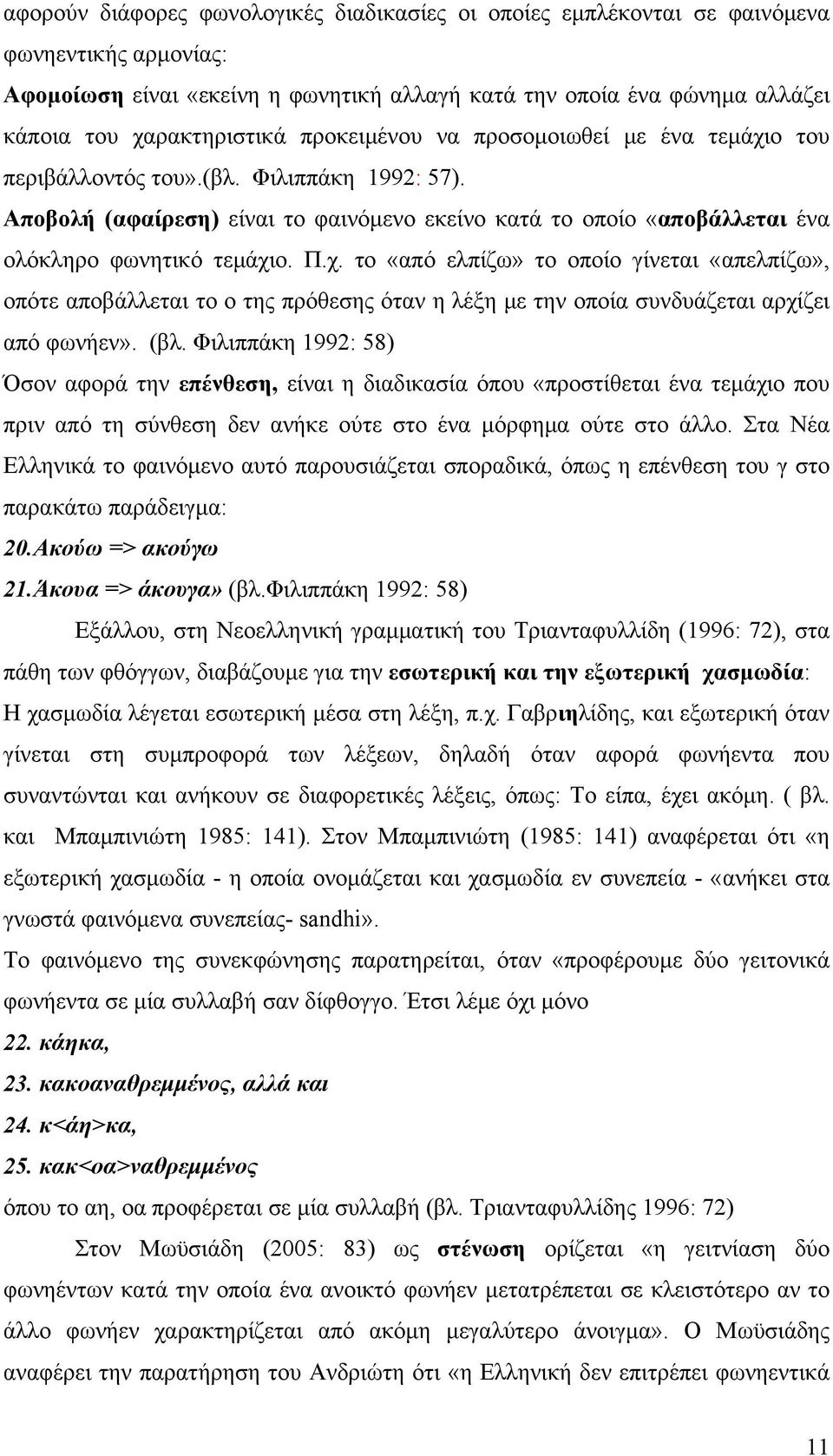 (βλ. Φιλιππάκη 1992: 58) Όσον αφορά την επένθεση, είναι η διαδικασία όπου «προστίθεται ένα τεμάχιο που πριν από τη σύνθεση δεν ανήκε ούτε στο ένα μόρφημα ούτε στο άλλο.