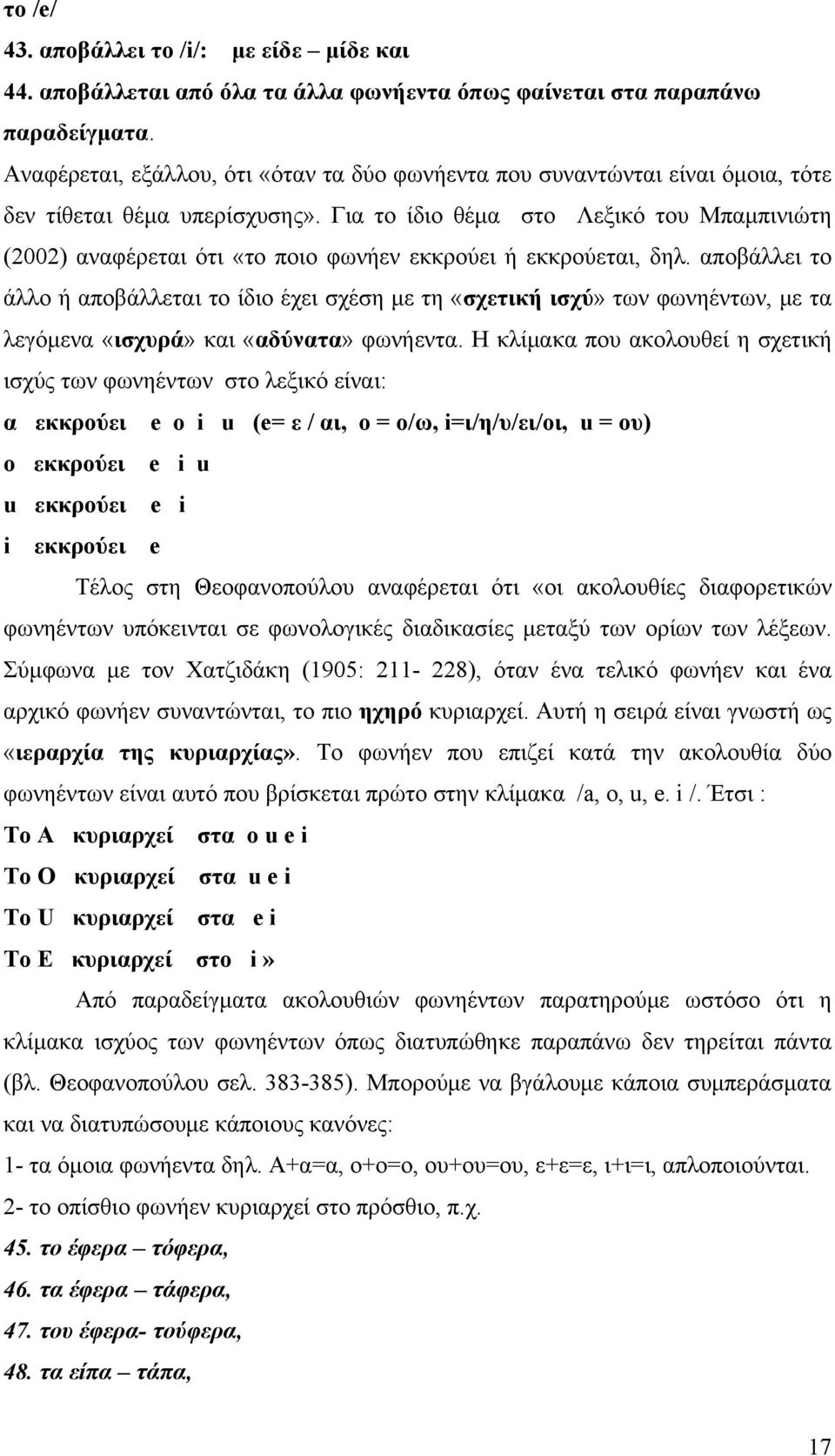 Για το ίδιο θέμα στο Λεξικό του Μπαμπινιώτη (2002) αναφέρεται ότι «το ποιο φωνήεν εκκρούει ή εκκρούεται, δηλ.