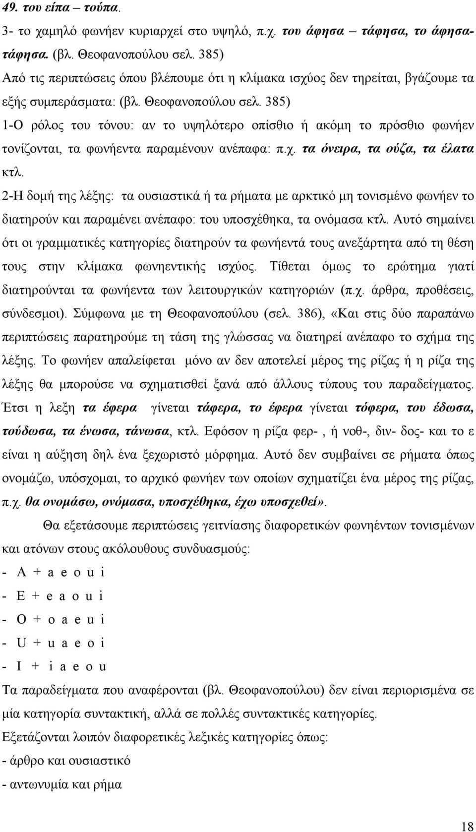 385) 1-Ο ρόλος του τόνου: αν το υψηλότερο οπίσθιο ή ακόμη το πρόσθιο φωνήεν τονίζονται, τα φωνήεντα παραμένουν ανέπαφα: π.χ. τα όνειρα, τα ούζα, τα έλατα κτλ.