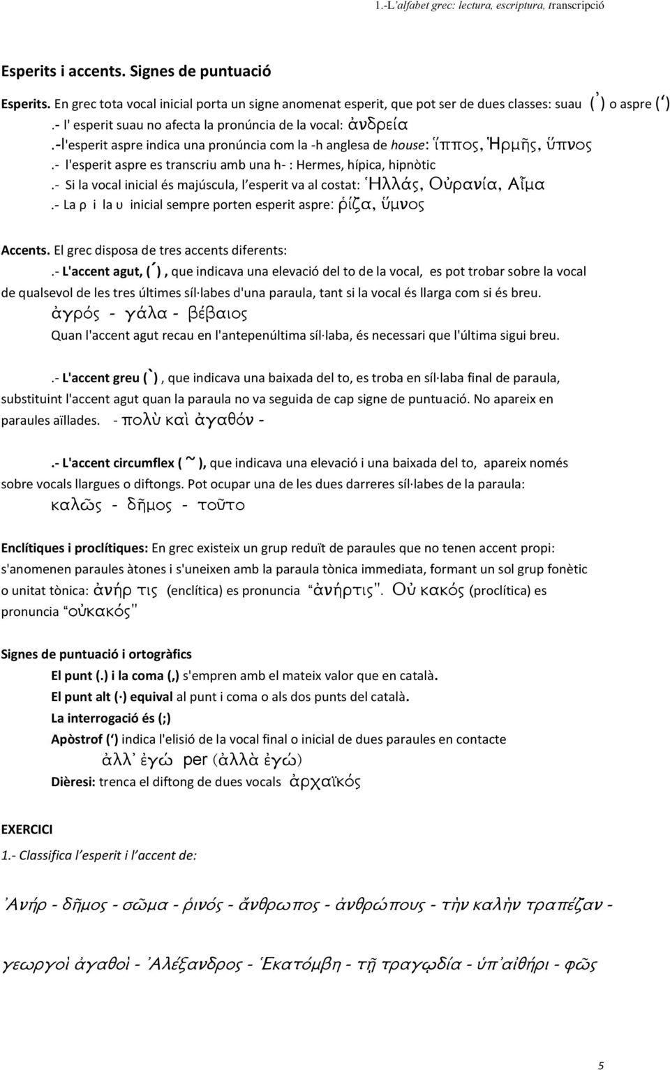 - Si la vocal inicial és majúscula, l esperit va al costat: La ρ i la υ inicial sempre porten esperit aspre: Accents. El grec disposa de tres accents diferents:.