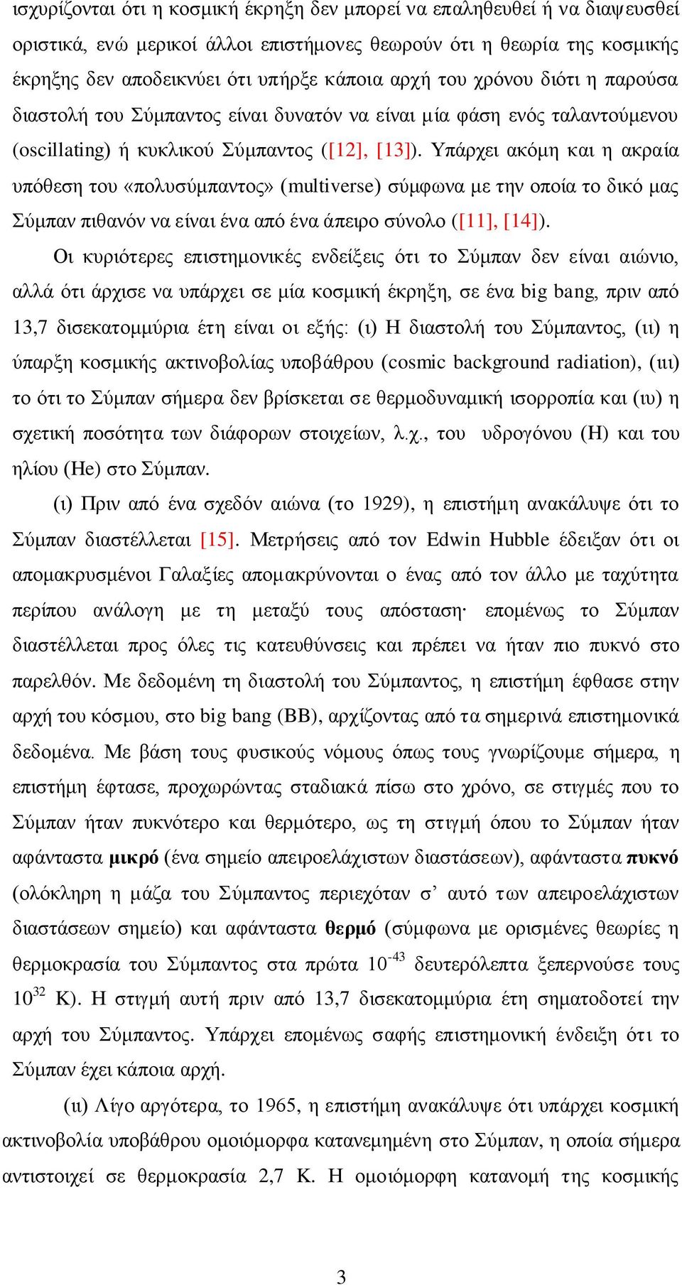 Υπάρχει ακόμη και η ακραία υπόθεση του «πολυσύμπαντος» (multiverse) σύμφωνα με την οποία το δικό μας Σύμπαν πιθανόν να είναι ένα από ένα άπειρο σύνολο ([11], [14]).