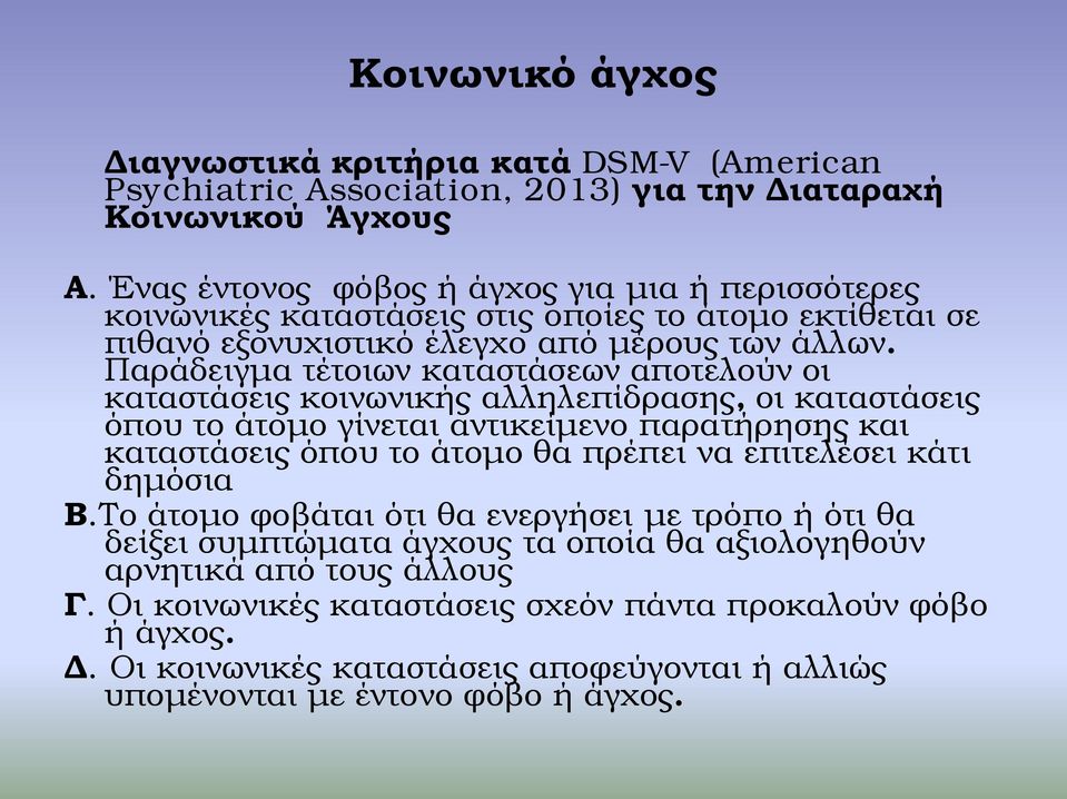 Παράδειγμα τέτοιων καταστάσεων αποτελούν οι καταστάσεις κοινωνικής αλληλεπίδρασης, οι καταστάσεις όπου το άτομο γίνεται αντικείμενο παρατήρησης και καταστάσεις όπου το άτομο θα πρέπει να