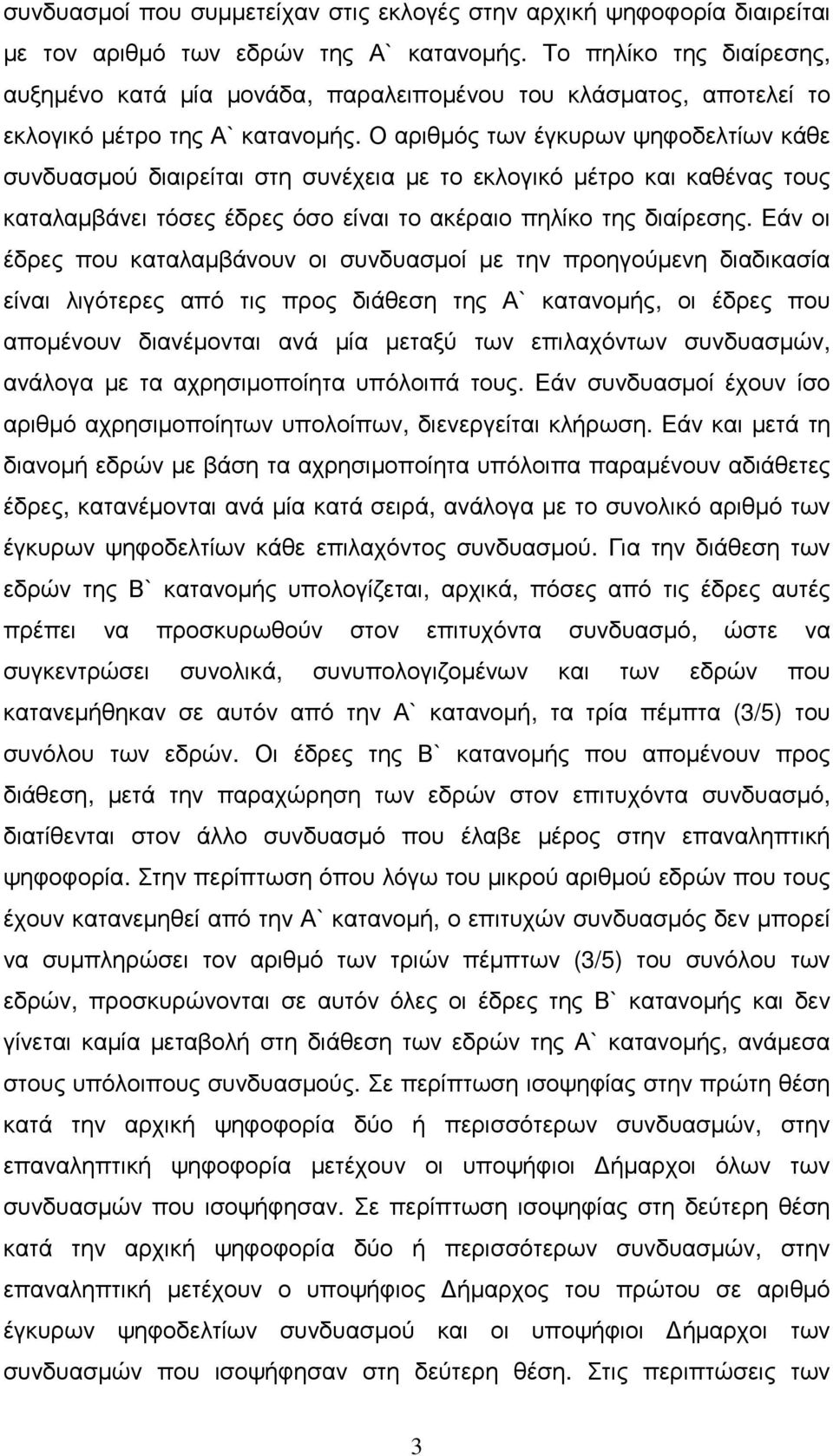 Ο αριθµός των έγκυρων ψηφοδελτίων κάθε συνδυασµού διαιρείται στη συνέχεια µε το εκλογικό µέτρο και καθένας τους καταλαµβάνει τόσες έδρες όσο είναι το ακέραιο πηλίκο της διαίρεσης.