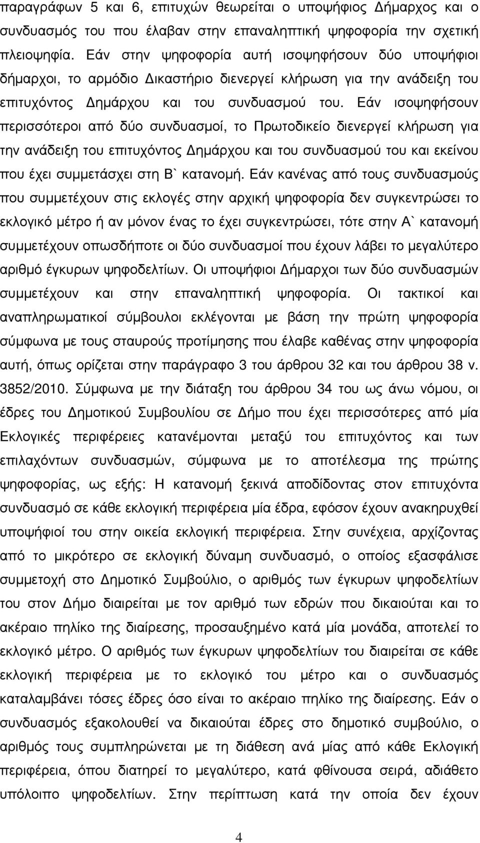 Εάν ισοψηφήσουν περισσότεροι από δύο συνδυασµοί, το Πρωτοδικείο διενεργεί κλήρωση για την ανάδειξη του επιτυχόντος ηµάρχου και του συνδυασµού του και εκείνου που έχει συµµετάσχει στη Β` κατανοµή.