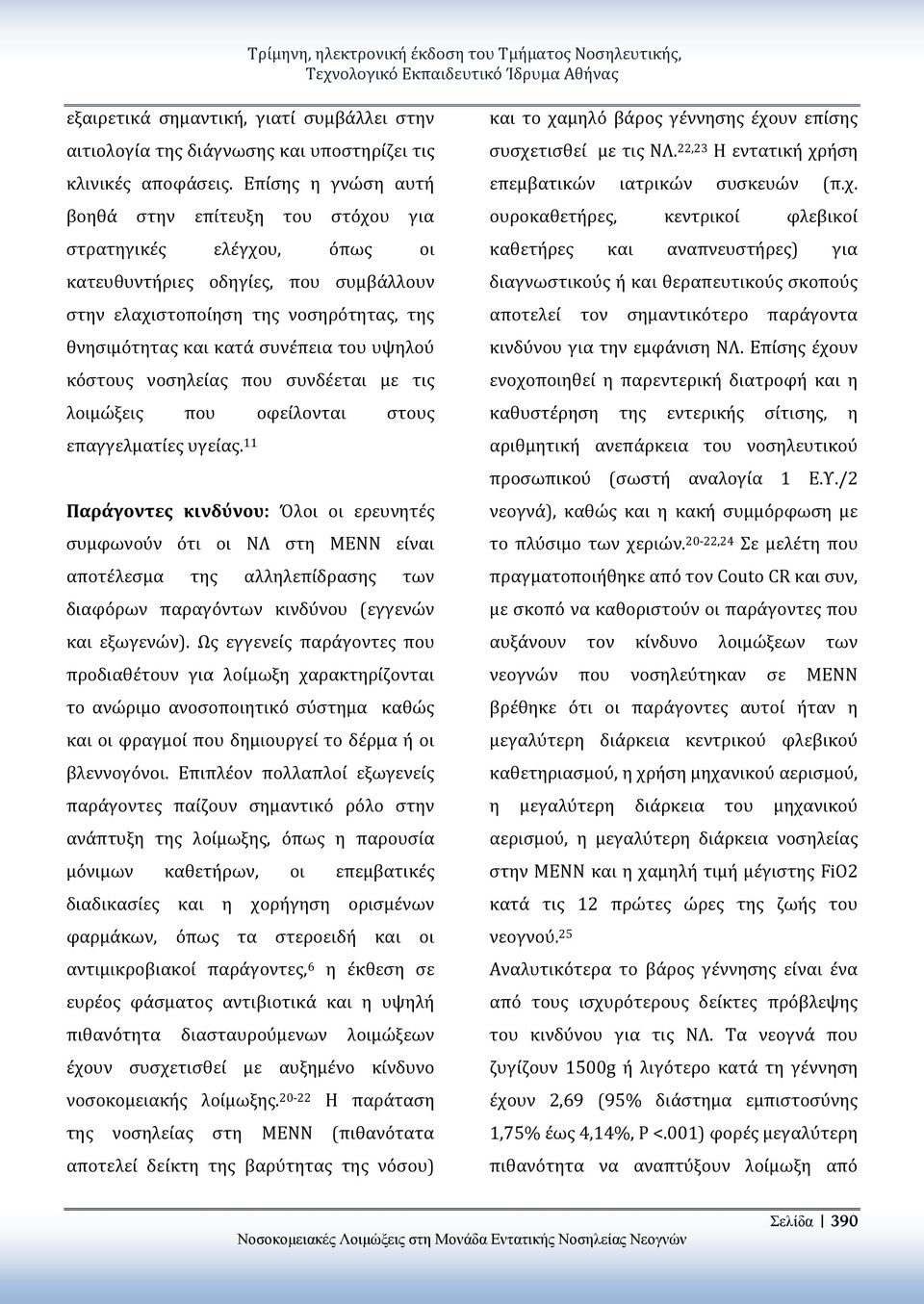 Επίσης η γνώση αυτή βοηθά στην επίτευξη του στόχου για στρατηγικές ελέγχου, όπως οι κατευθυντήριες οδηγίες, που συμβάλλουν στην ελαχιστοποίηση της νοσηρότητας, της θνησιμότητας και κατά συνέπεια του