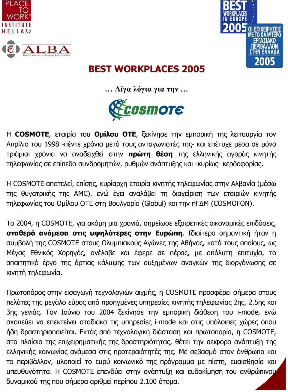 Η COSMOTE αποτελεί, επίσης, κυρίαρχη εταιρία κινητής τηλεφωνίας στην Αλβανία (µέσω της θυγατρικής της AMC), ενώ έχει αναλάβει τη διαχείριση των εταιριών κινητής τηλεφωνίας του Οµίλου ΟΤΕ στη