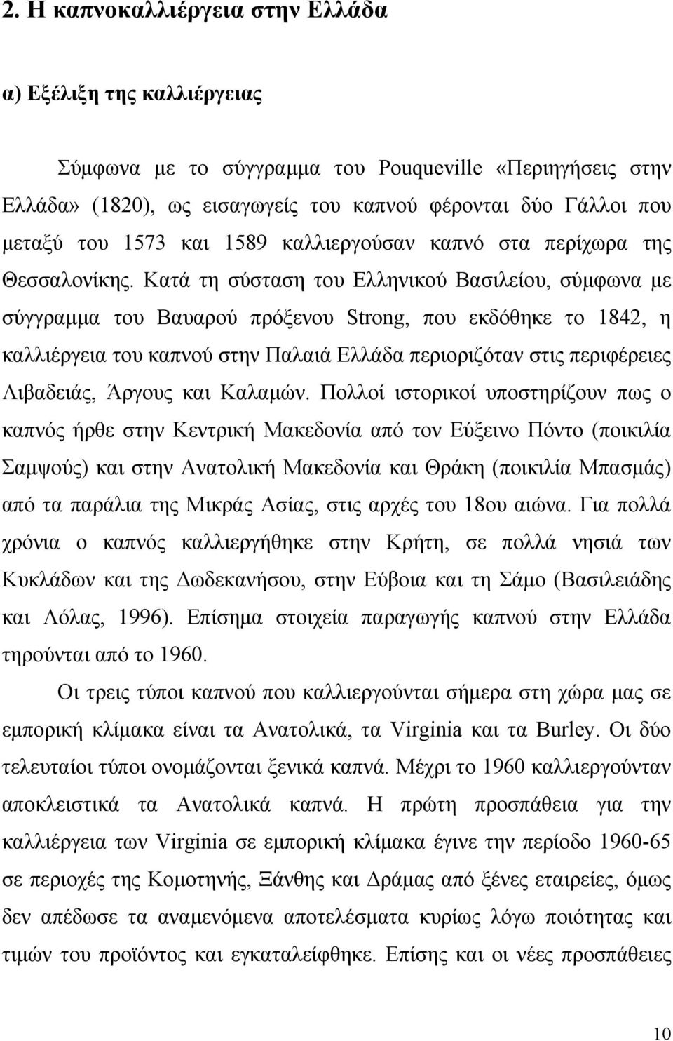 Κατά τη σύσταση του Ελληνικού Βασιλείου, σύμφωνα με σύγγραμμα του Βαυαρού πρόξενου Strong, που εκδόθηκε το 1842, η καλλιέργεια του καπνού στην Παλαιά Ελλάδα περιοριζόταν στις περιφέρειες Λιβαδειάς,
