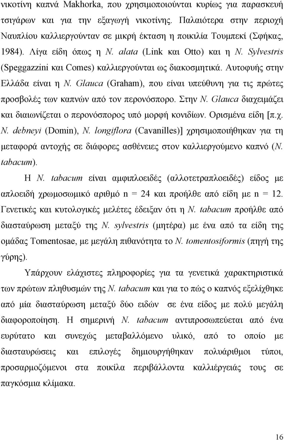 Sylvestris (Speggazzini και Comes) καλλιεργούνται ως διακοσμητικά. Αυτοφυής στην Ελλάδα είναι η N. Glauca (Graham), που είναι υπεύθυνη για τις πρώτες προσβολές των καπνών από τον περονόσπορο. Στην N.