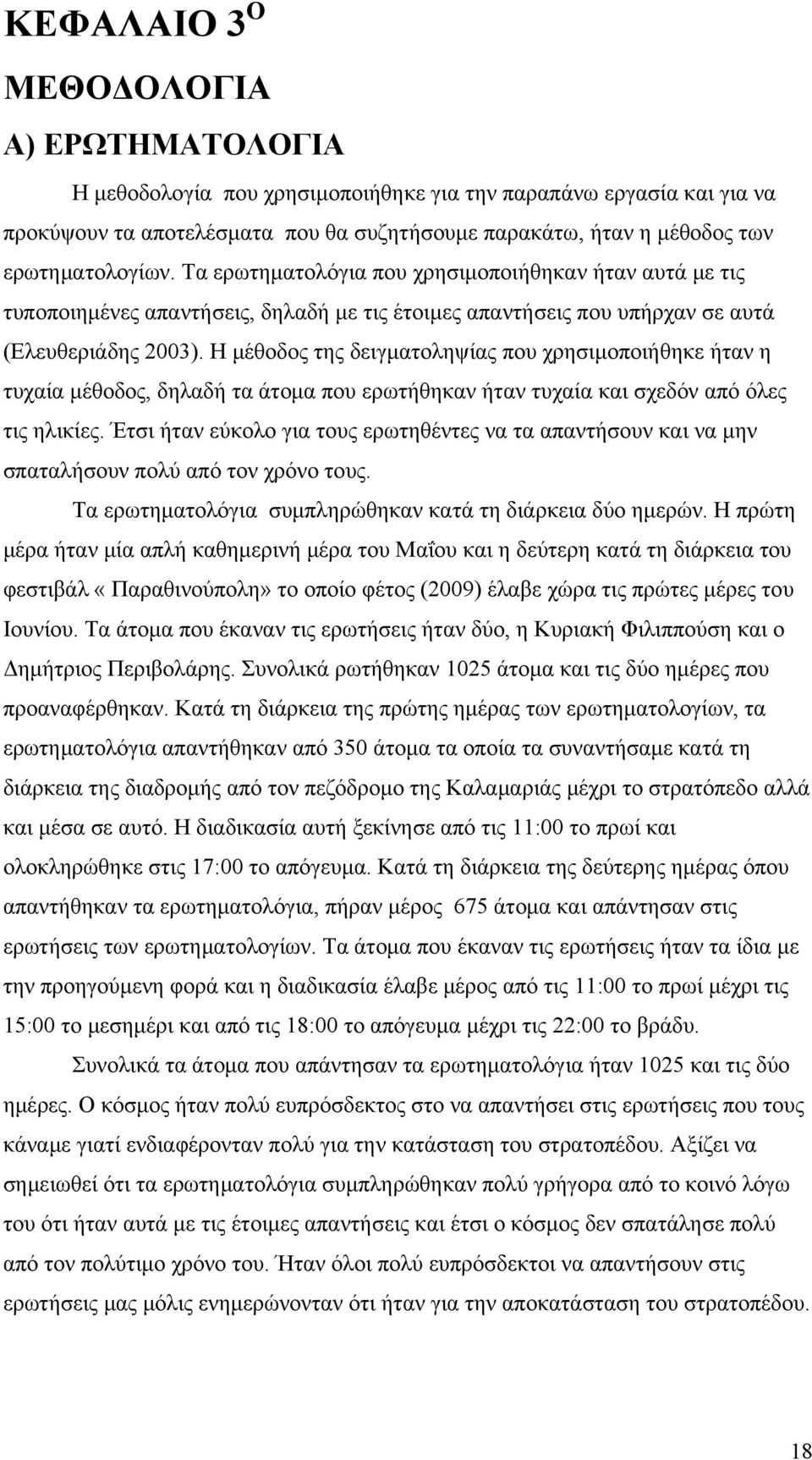 Η μέθοδος της δειγματοληψίας που χρησιμοποιήθηκε ήταν η τυχαία μέθοδος, δηλαδή τα άτομα που ερωτήθηκαν ήταν τυχαία και σχεδόν από όλες τις ηλικίες.