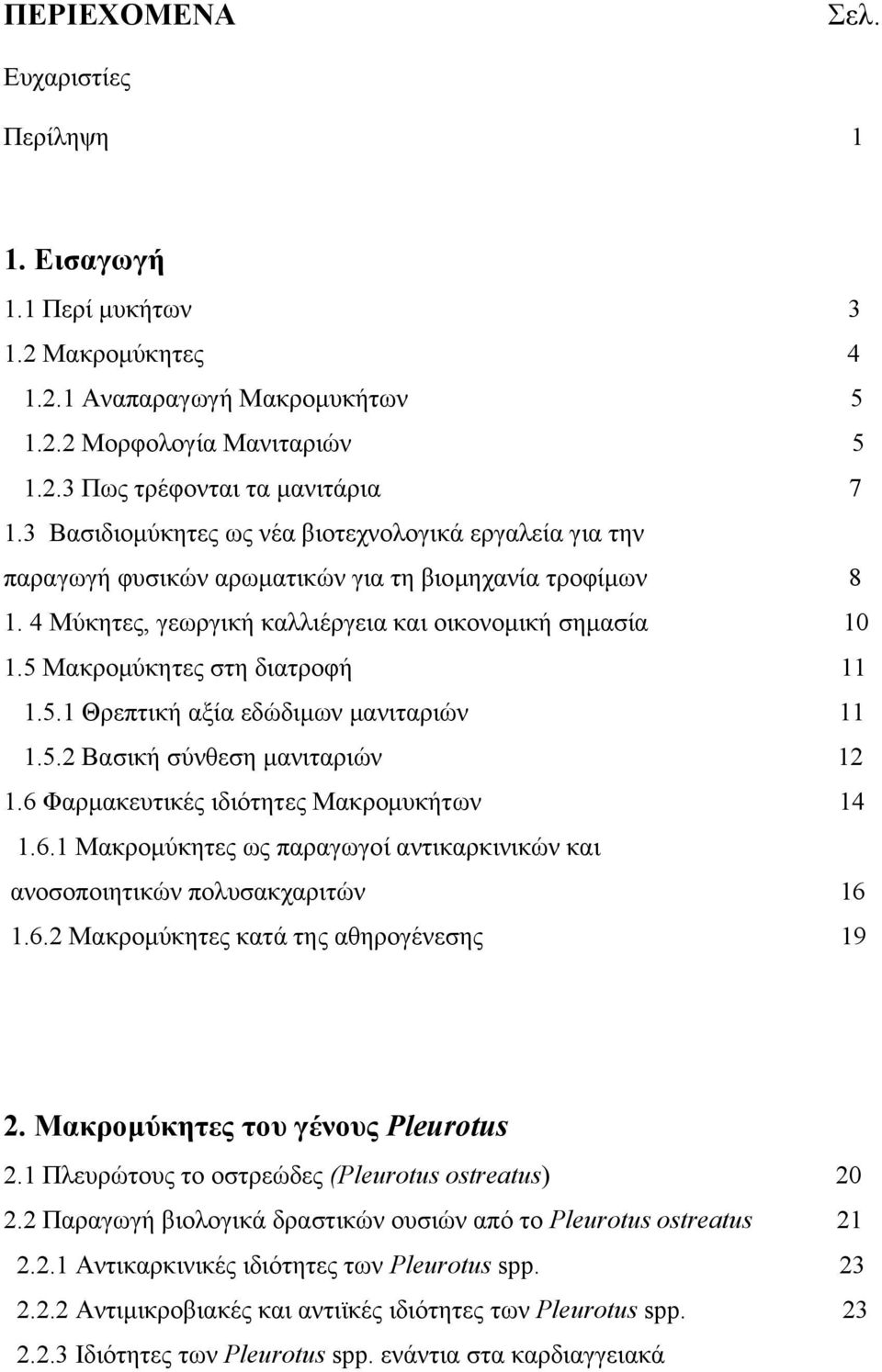 5 Μακρομύκητες στη διατροφή 11 1.5.1 Θρεπτική αξία εδώδιμων μανιταριών 11 1.5.2 Βασική σύνθεση μανιταριών 12 1.6 Φαρμακευτικές ιδιότητες Μακρομυκήτων 14 1.6.1 Μακρομύκητες ως παραγωγοί αντικαρκινικών και ανοσοποιητικών πολυσακχαριτών 16 1.