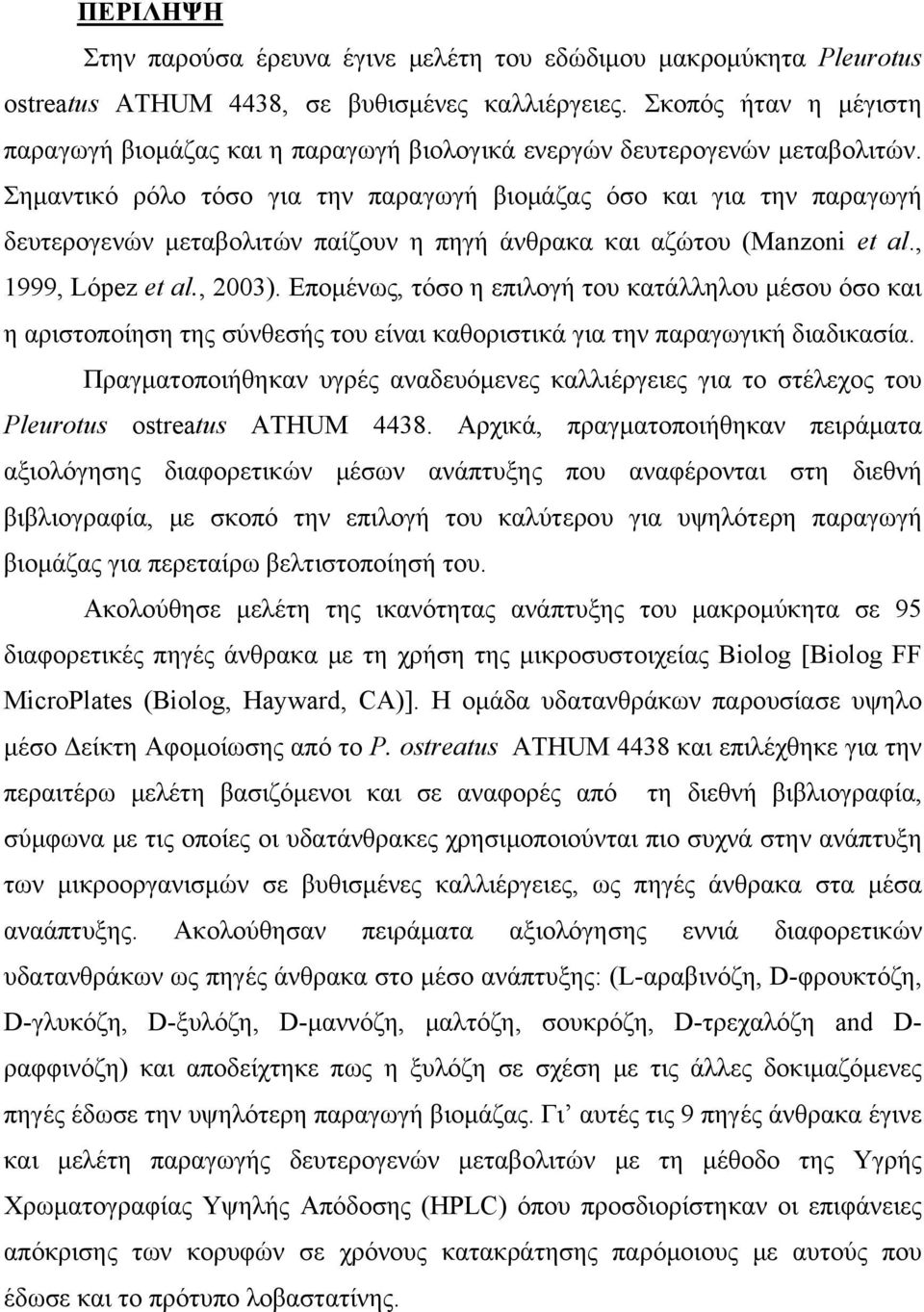 Σημαντικό ρόλο τόσο για την παραγωγή βιομάζας όσο και για την παραγωγή δευτερογενών μεταβολιτών παίζουν η πηγή άνθρακα και αζώτου (Manzoni et al., 1999, López et al., 2003).