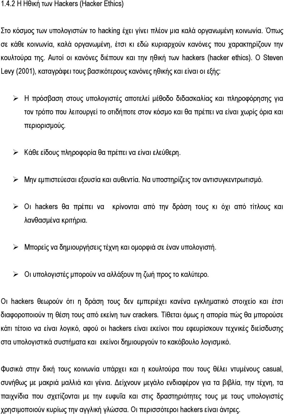 Ο Steven Levy (2001), καταγράφει τους βασικότερους κανόνες ηθικής και είναι οι εξής: Η πρόσβαση στους υπολογιστές αποτελεί μέθοδο διδασκαλίας και πληροφόρησης για τον τρόπο που λειτουργεί το