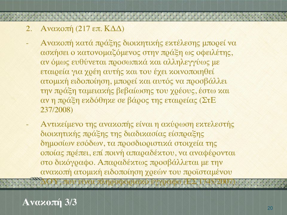 κοινοποιηθεί ατομική ειδοποίηση, μπορεί και αυτός να προσβάλλει την πράξη ταμειακής βεβαίωσης του χρέους, έστω και αν η πράξη εκδόθηκε σε βάρος της εταιρείας (ΣτΕ 237/2008) Αντικείμενο της ανακοπής