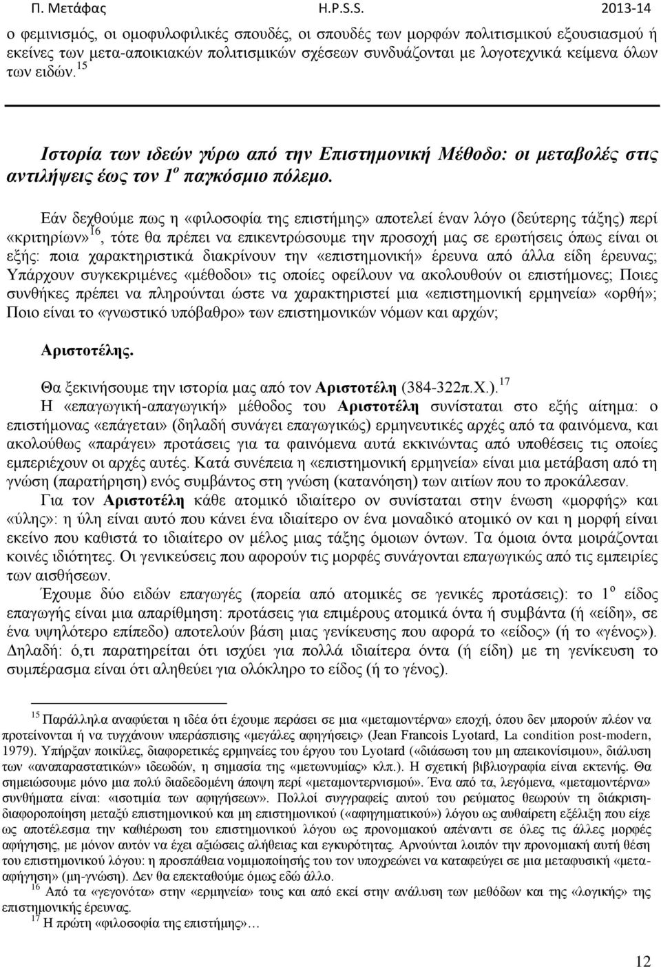 Εάν δεχθούμε πως η «φιλοσοφία της επιστήμης» αποτελεί έναν λόγο (δεύτερης τάξης) περί «κριτηρίων» 16, τότε θα πρέπει να επικεντρώσουμε την προσοχή μας σε ερωτήσεις όπως είναι οι εξής: ποια