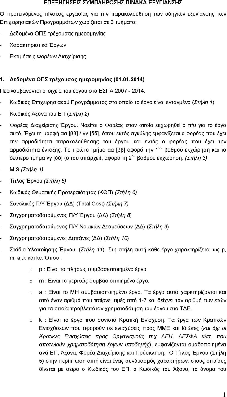 01.2014) Περιλαμβάνονται στοιχεία του έργου στο ΕΣΠΑ 2007-2014: - Κωδικός Επιχειρησιακού Προγράμματος στο οποίο το έργο είναι ενταγμένο (Στήλη 1) - Κωδικός Άξονα του ΕΠ (Στήλη 2) - Φορέας Διαχείρισης