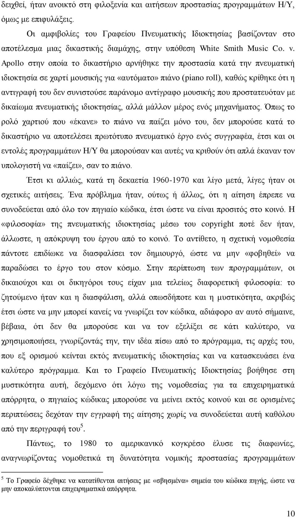 Apollo στην οποία το δικαστήριο αρνήθηκε την προστασία κατά την πνευματική ιδιοκτησία σε χαρτί μουσικής για «αυτόματο» πιάνο (piano roll), καθώς κρίθηκε ότι η αντιγραφή του δεν συνιστούσε παράνομο