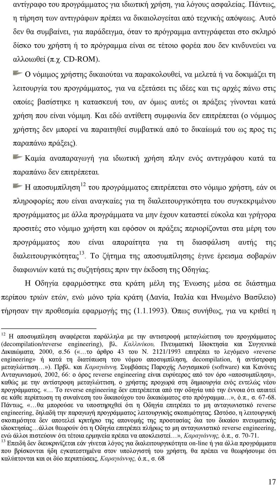 Ο νόμιμος χρήστης δικαιούται να παρακολουθεί, να μελετά ή να δοκιμάζει τη λειτουργία του προγράμματος, για να εξετάσει τις ιδέες και τις αρχές πάνω στις οποίες βασίστηκε η κατασκευή του, αν όμως