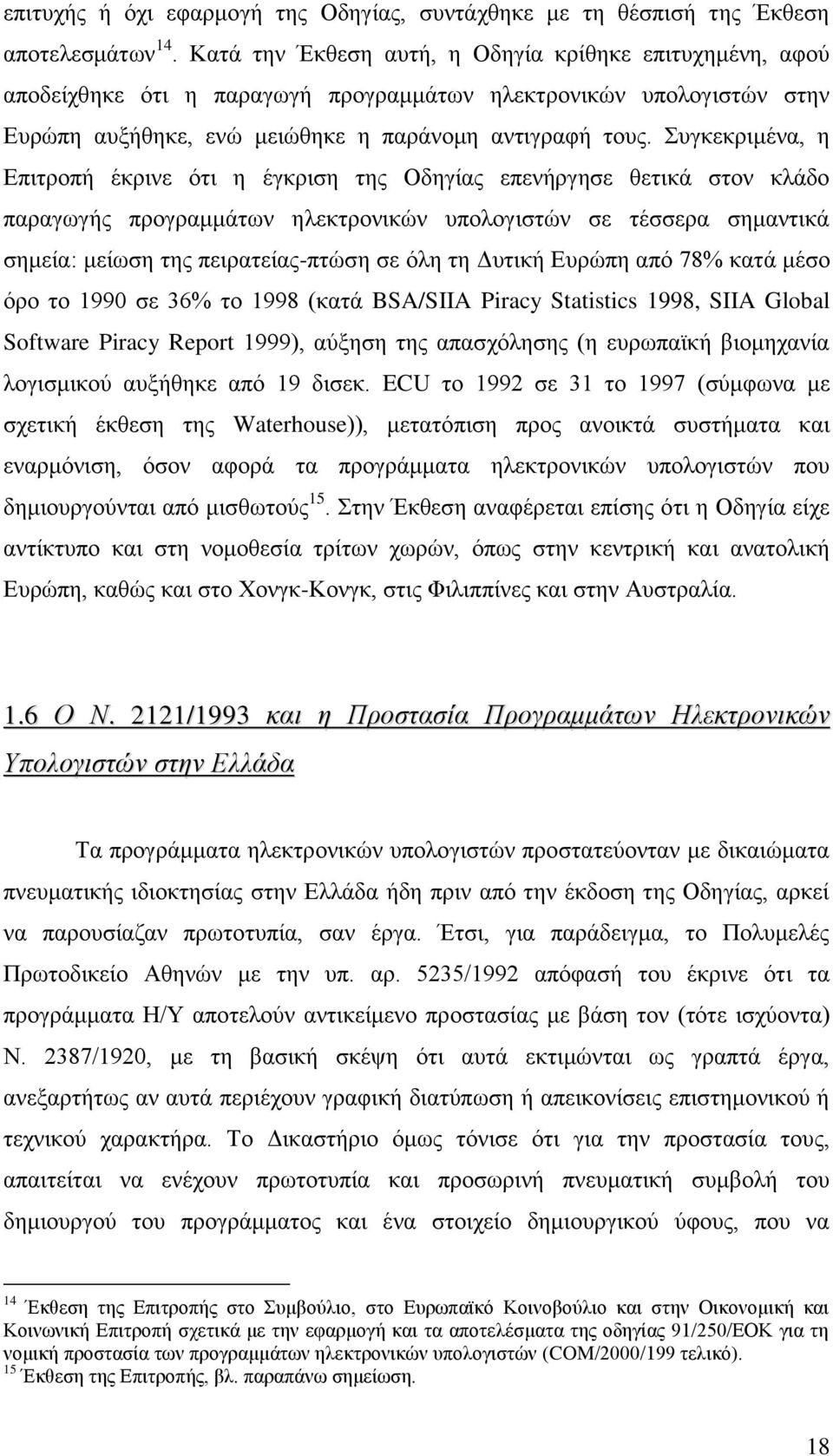 Συγκεκριμένα, η Επιτροπή έκρινε ότι η έγκριση της Οδηγίας επενήργησε θετικά στον κλάδο παραγωγής προγραμμάτων ηλεκτρονικών υπολογιστών σε τέσσερα σημαντικά σημεία: μείωση της πειρατείας-πτώση σε όλη