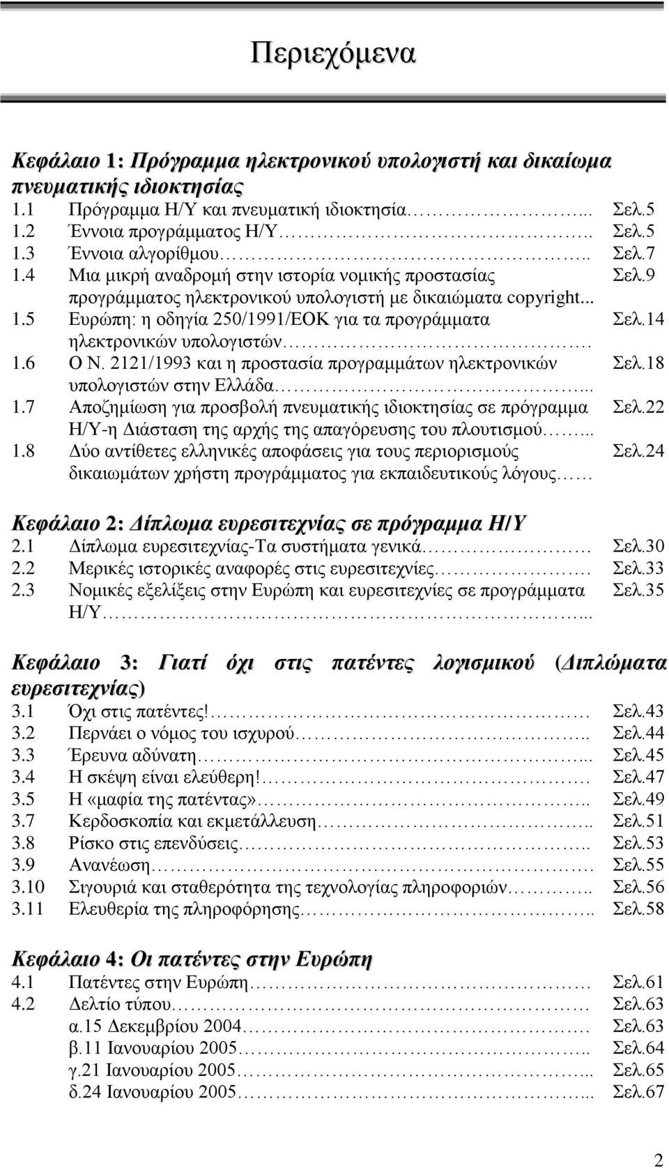 14 ηλεκτρονικών υπολογιστών. 1.6 Ο Ν. 2121/1993 και η προστασία προγραμμάτων ηλεκτρονικών Σελ.18 υπολογιστών στην Ελλάδα... 1.7 Αποζημίωση για προσβολή πνευματικής ιδιοκτησίας σε πρόγραμμα Σελ.