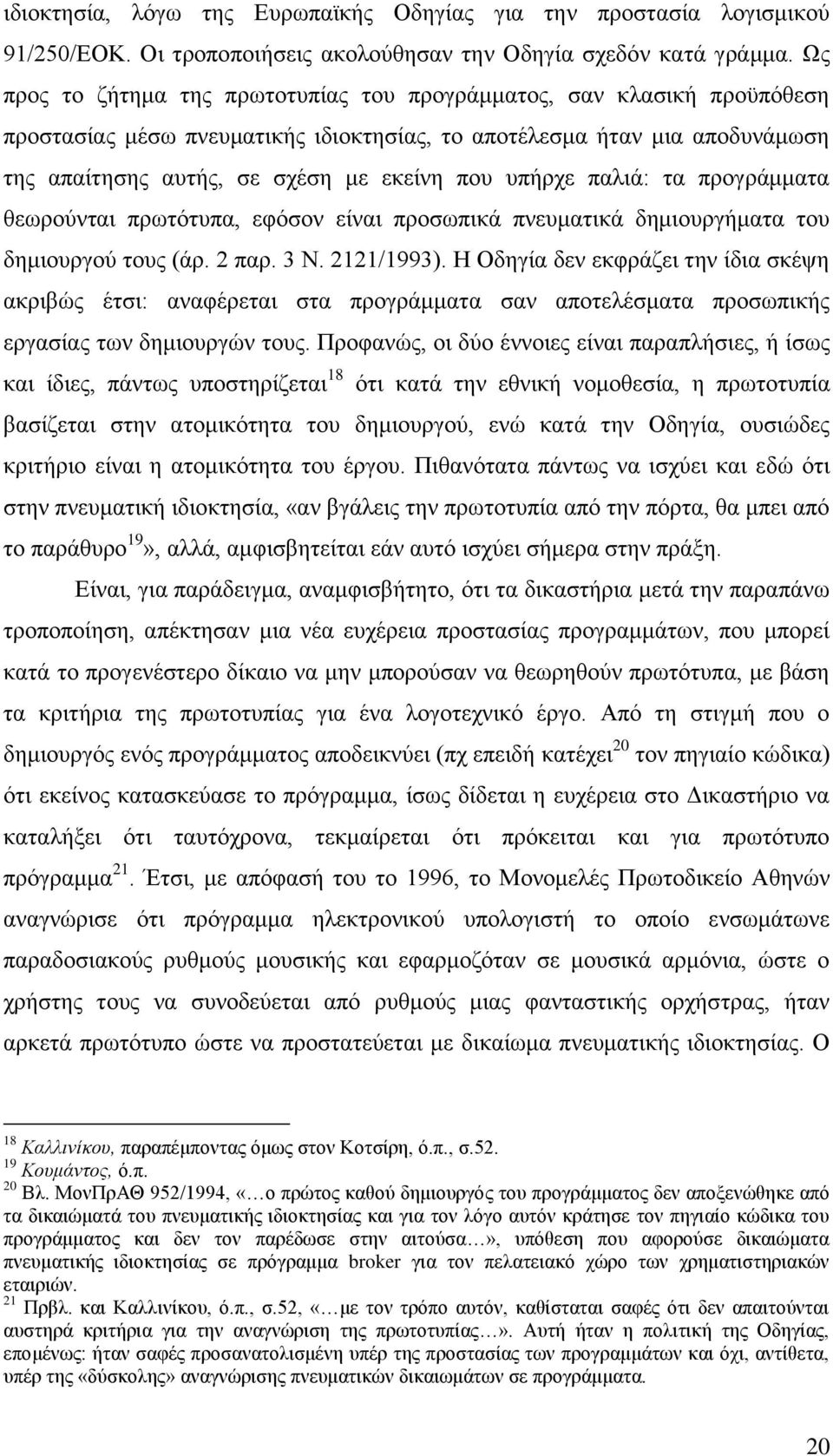 υπήρχε παλιά: τα προγράμματα θεωρούνται πρωτότυπα, εφόσον είναι προσωπικά πνευματικά δημιουργήματα του δημιουργού τους (άρ. 2 παρ. 3 Ν. 2121/1993).