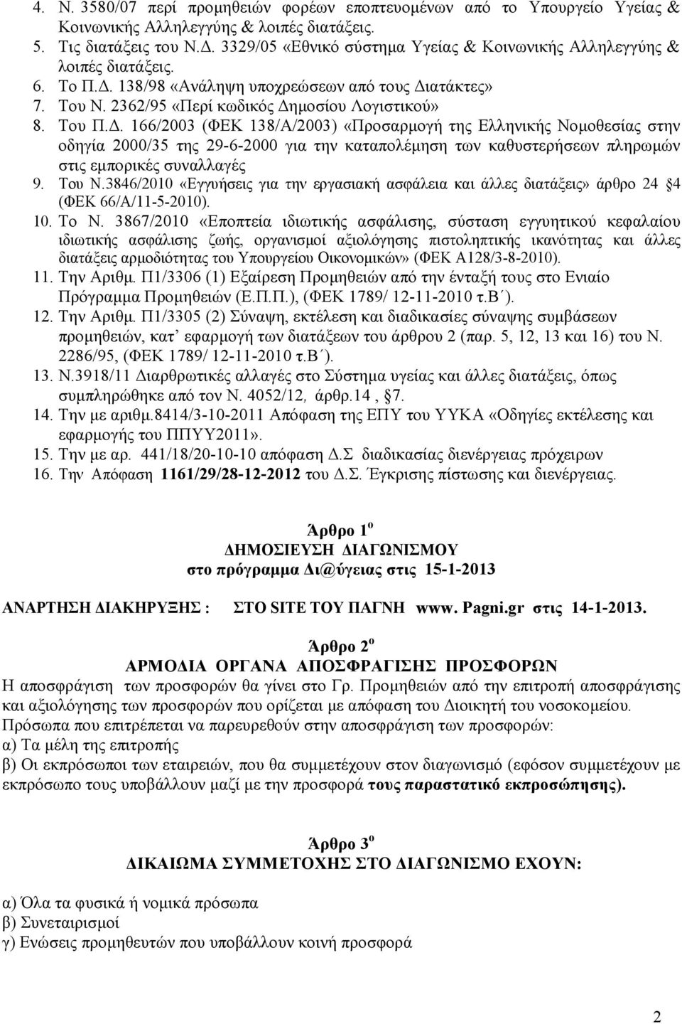 . 166/2003 (ΦΕΚ 138/Α/2003) «Προσαρµογή της Ελληνικής Νοµοθεσίας στην οδηγία 2000/35 της 29-6-2000 για την καταπολέµηση των καθυστερήσεων πληρωµών στις εµπορικές συναλλαγές 9. Του Ν.