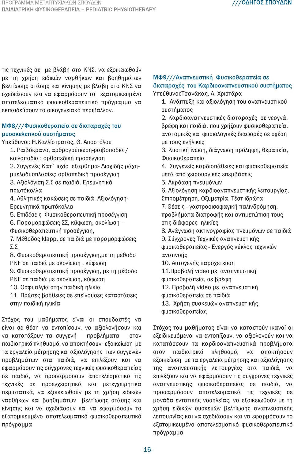 Ραιβόκρανο, αρθρογρύπωση-ραιβοποδία / κοιλοποδία : ορθοπεδική προσέγγιση 2. Συγγενές Κατ` ισχίο εξαρθημα- Δισχιδής ράχημυελοδυσπλασίες: ορθοπεδική προσέγγιση 3. Αξιολόγιση Σ.Σ σε παιδιά.