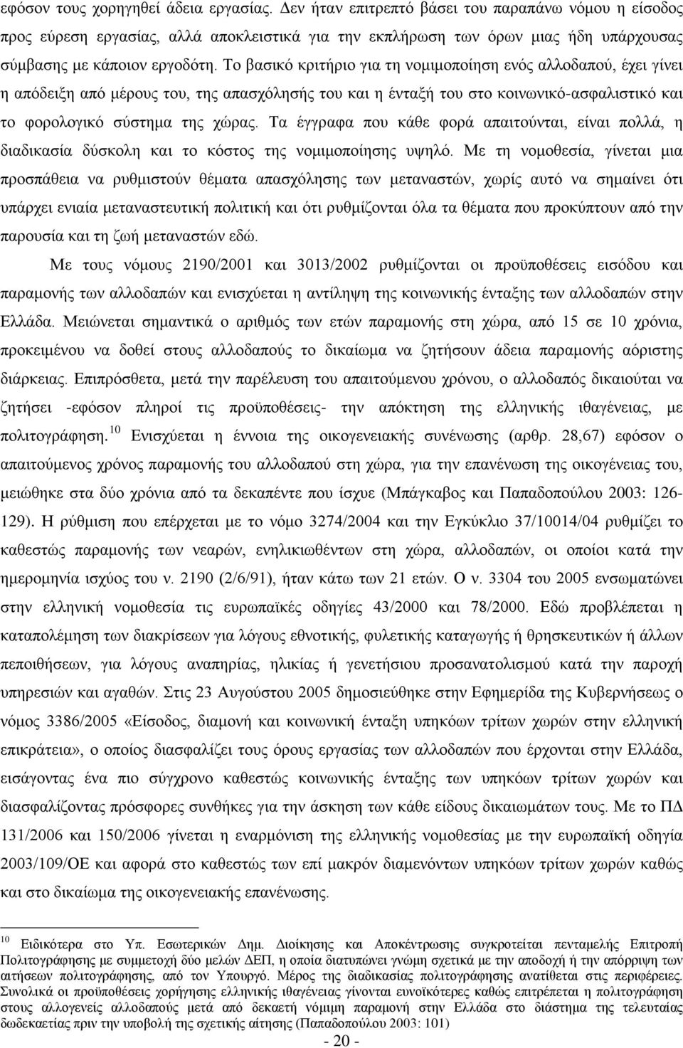 Το βασικό κριτήριο για τη νομιμοποίηση ενός αλλοδαπού, έχει γίνει η απόδειξη από μέρους του, της απασχόλησής του και η ένταξή του στο κοινωνικό-ασφαλιστικό και το φορολογικό σύστημα της χώρας.