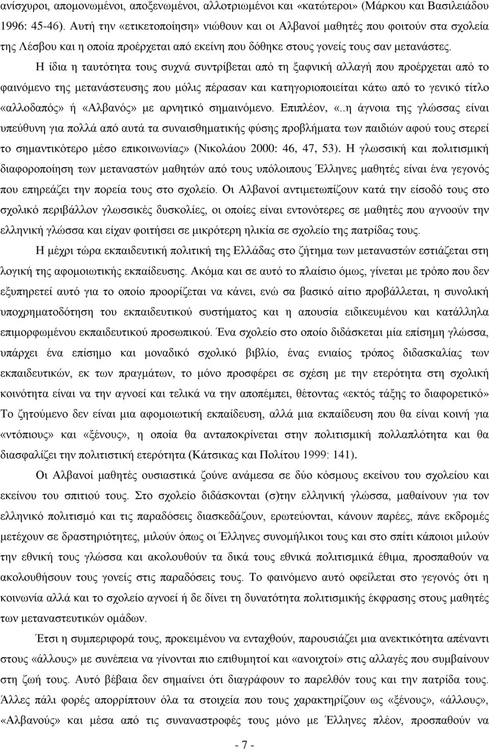 Η ίδια η ταυτότητα τους συχνά συντρίβεται από τη ξαφνική αλλαγή που προέρχεται από το φαινόμενο της μετανάστευσης που μόλις πέρασαν και κατηγοριοποιείται κάτω από το γενικό τίτλο «αλλοδαπός» ή