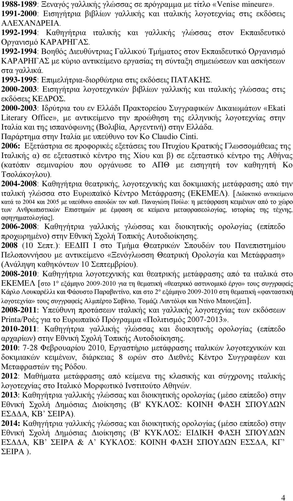 1992-1994: Βοηθός Διευθύντριας Γαλλικού Τμήματος στον Εκπαιδευτικό Οργανισμό ΚΑΡΑΡΗΓΑΣ με κύριο αντικείμενο εργασίας τη σύνταξη σημειώσεων και ασκήσεων στα γαλλικά.