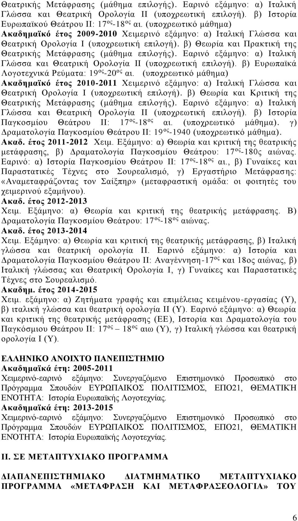 Εαρινό εξάμηνο: α) Ιταλική Γλώσσα και Θεατρική Ορολογία ΙΙ (υποχρεωτική επιλογή). β) Ευρωπαϊκά Λογοτεχνικά Ρεύματα: 19 ος -20 ος αι.