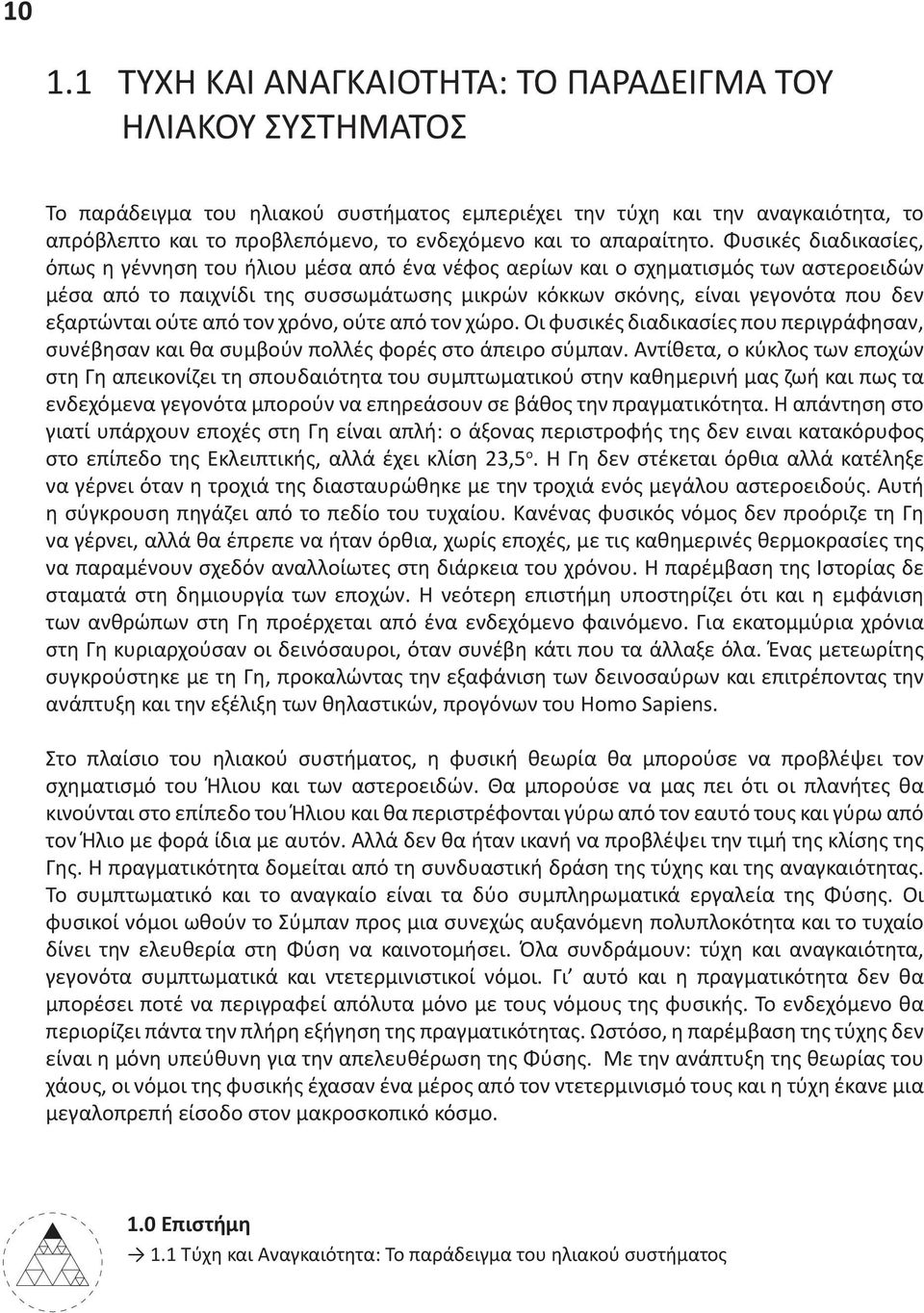 Φυσικές διαδικασίες, όπως η γέννηση του ήλιου μέσα από ένα νέφος αερίων και ο σχηματισμός των αστεροειδών μέσα από το παιχνίδι της συσσωμάτωσης μικρών κόκκων σκόνης, είναι γεγονότα που δεν εξαρτώνται