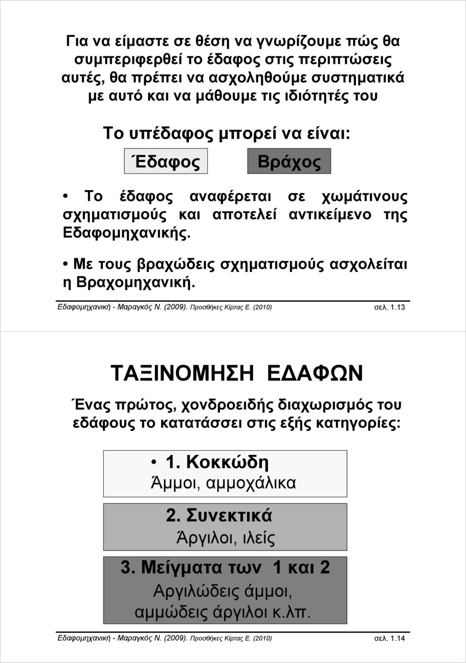 Εδαφομηχανική - Μαραγκός Ν. (2009). Προσθήκες Κίρτας Ε. (2010) σελ. 1.13 ΤΑΞΙΝΟΜΗΣΗ ΕΔΑΦΩΝ Ένας πρώτος, χονδροειδής διαχωρισμός του εδάφους το κατατάσσει στις εξής κατηγορίες: 1.