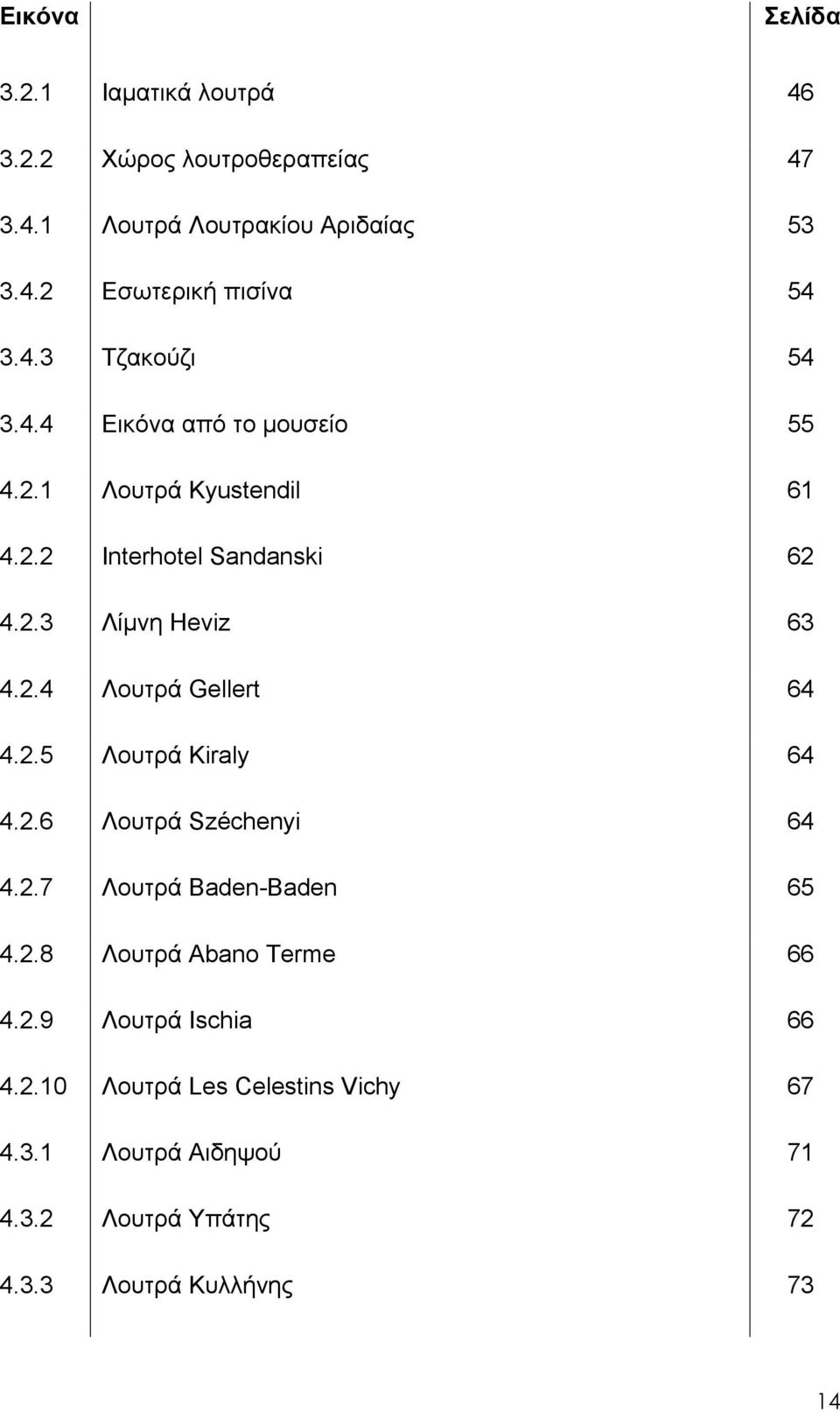 2.5 Λουτρά Kiraly 64 4.2.6 Λουτρά Széchenyi 64 4.2.7 Λουτρά Baden-Baden 65 4.2.8 Λουτρά Abano Terme 66 4.2.9 Λουτρά Ischia 66 4.2.10 Λουτρά Les Celestins Vichy 67 4.