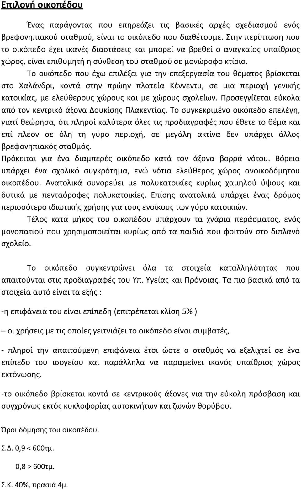 Το οικόπεδο που έχω επιλέξει για την επεξεργασία του θέματος βρίσκεται στο Χαλάνδρι, κοντά στην πρώην πλατεία Κέννεντυ, σε μια περιοχή γενικής κατοικίας, με ελεύθερους χώρους και με χώρους σχολείων.