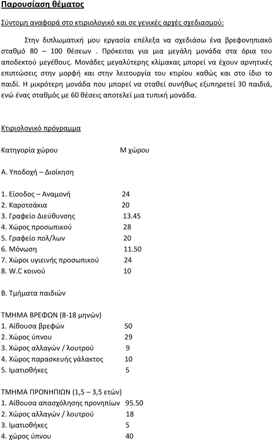 Μονάδες μεγαλύτερης κλίμακας μπορεί να έχουν αρνητικές επιπτώσεις στην μορφή και στην λειτουργία του κτιρίου καθώς και στο ίδιο το παιδί.