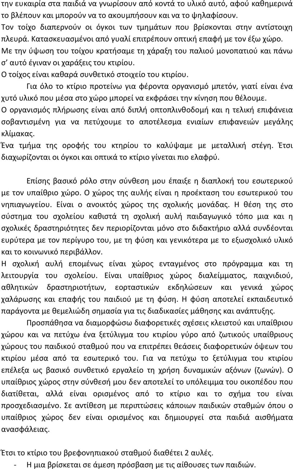 Με την ύψωση του τοίχου κρατήσαμε τη χάραξη του παλιού μονοπατιού και πάνω σ αυτό έγιναν οι χαράξεις του κτιρίου. Ο τοίχος είναι καθαρά συνθετικό στοιχείο του κτιρίου.