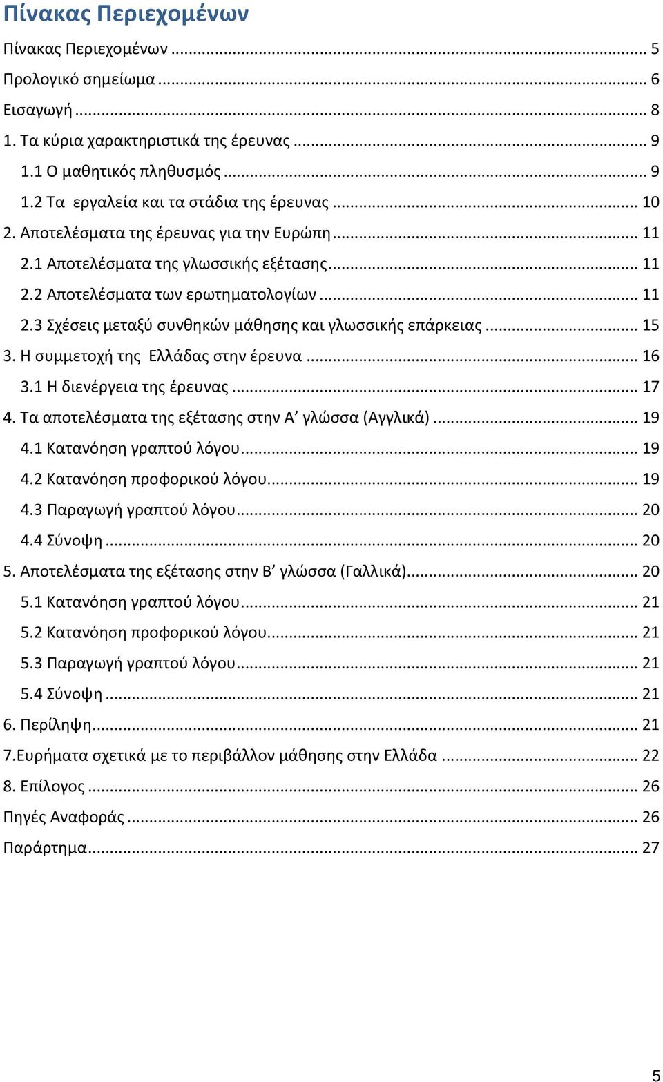 .. 15 3. Η συμμετοχή της Ελλάδας στην έρευνα... 16 3.1 Η διενέργεια της έρευνας... 17 4. Τα αποτελέσματα της εξέτασης στην Α γλώσσα (Αγγλικά)... 19 4.1 Κατανόηση γραπτού λόγου... 19 4.2 Κατανόηση προφορικού λόγου.