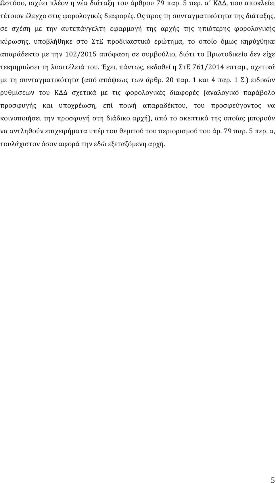 απαράδεκτο με την 102/2015 απόφαση σε συμβούλιο, διότι το Πρωτοδικείο δεν είχε τεκμηριώσει τη λυσιτέλειά του. Έχει, πάντως, εκδοθεί η ΣτΕ 761/2014 επταμ.