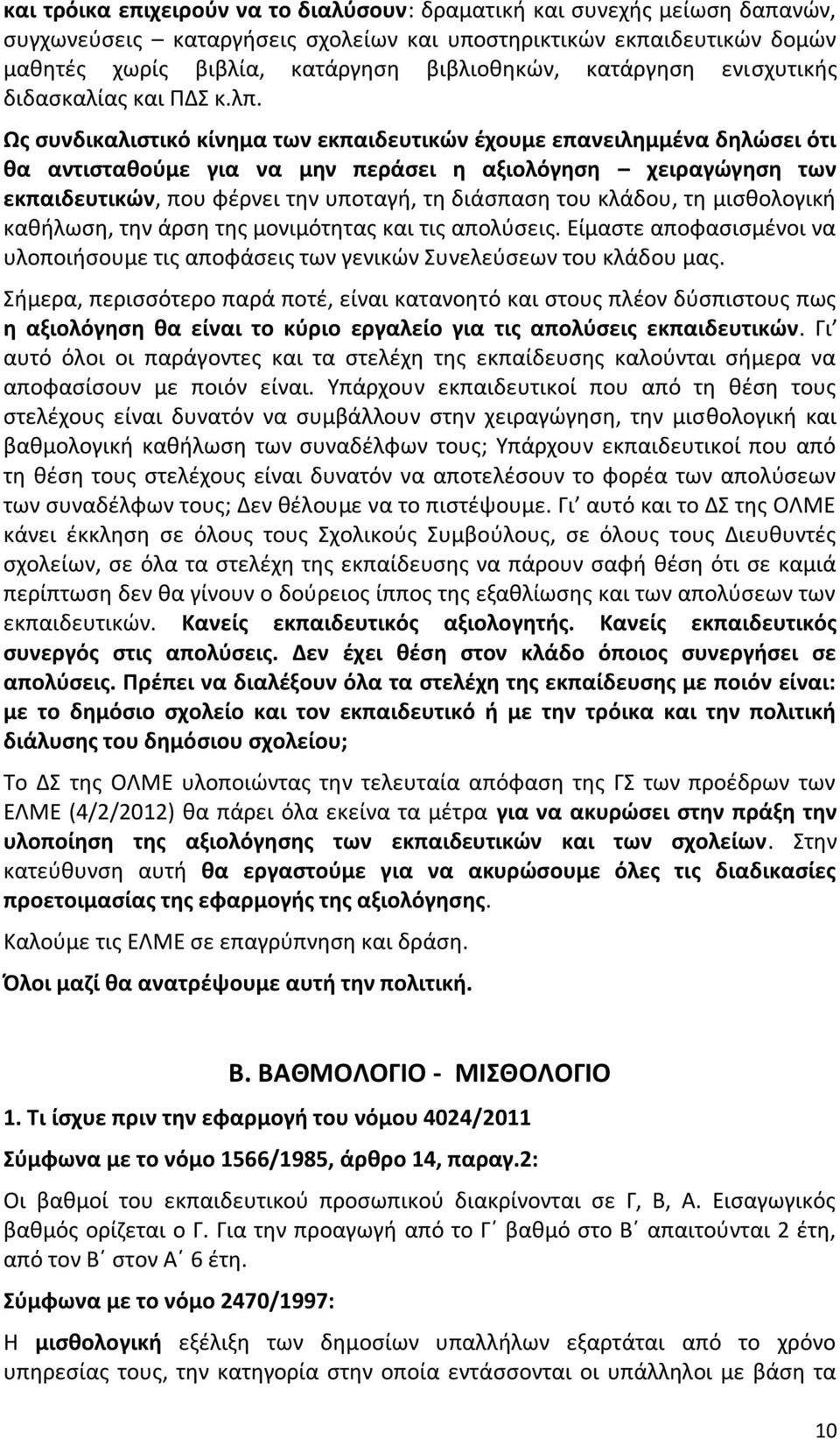 Ως συνδικαλιστικό κίνημα των εκπαιδευτικών έχουμε επανειλημμένα δηλώσει ότι θα αντισταθούμε για να μην περάσει η αξιολόγηση χειραγώγηση των εκπαιδευτικών, που φέρνει την υποταγή, τη διάσπαση του