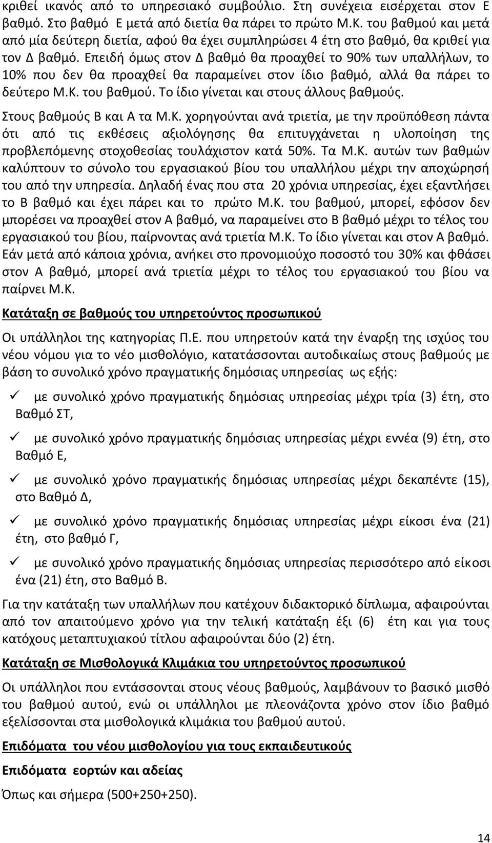 Επειδή όμως στον Δ βαθμό θα προαχθεί το 90% των υπαλλήλων, το 10% που δεν θα προαχθεί θα παραμείνει στον ίδιο βαθμό, αλλά θα πάρει το δεύτερο Μ.Κ. του βαθμού. Το ίδιο γίνεται και στους άλλους βαθμούς.