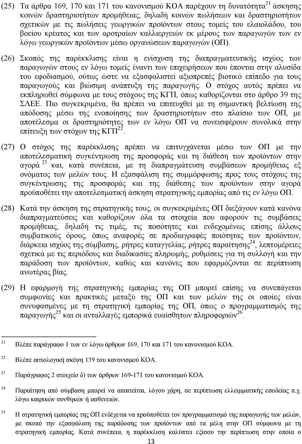 (26) Σκοπός της παρέκκλισης είναι η ενίσχυση της διαπραγματευτικής ισχύος των παραγωγών στους εν λόγω τομείς έναντι των επιχειρήσεων που έπονται στην αλυσίδα του εφοδιασμού, ούτως ώστε να