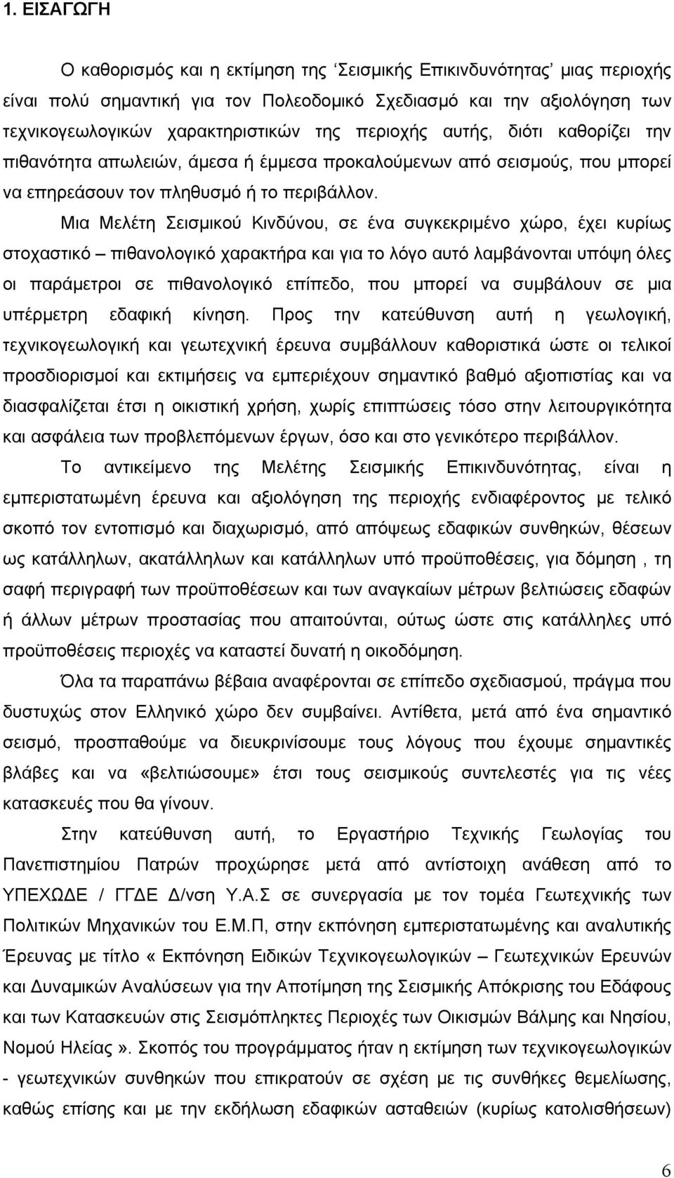 Μια Μελέτη Σεισμικού Κινδύνου, σε ένα συγκεκριμένο χώρο, έχει κυρίως στοχαστικό πιθανολογικό χαρακτήρα και για το λόγο αυτό λαμβάνονται υπόψη όλες οι παράμετροι σε πιθανολογικό επίπεδο, που μπορεί να