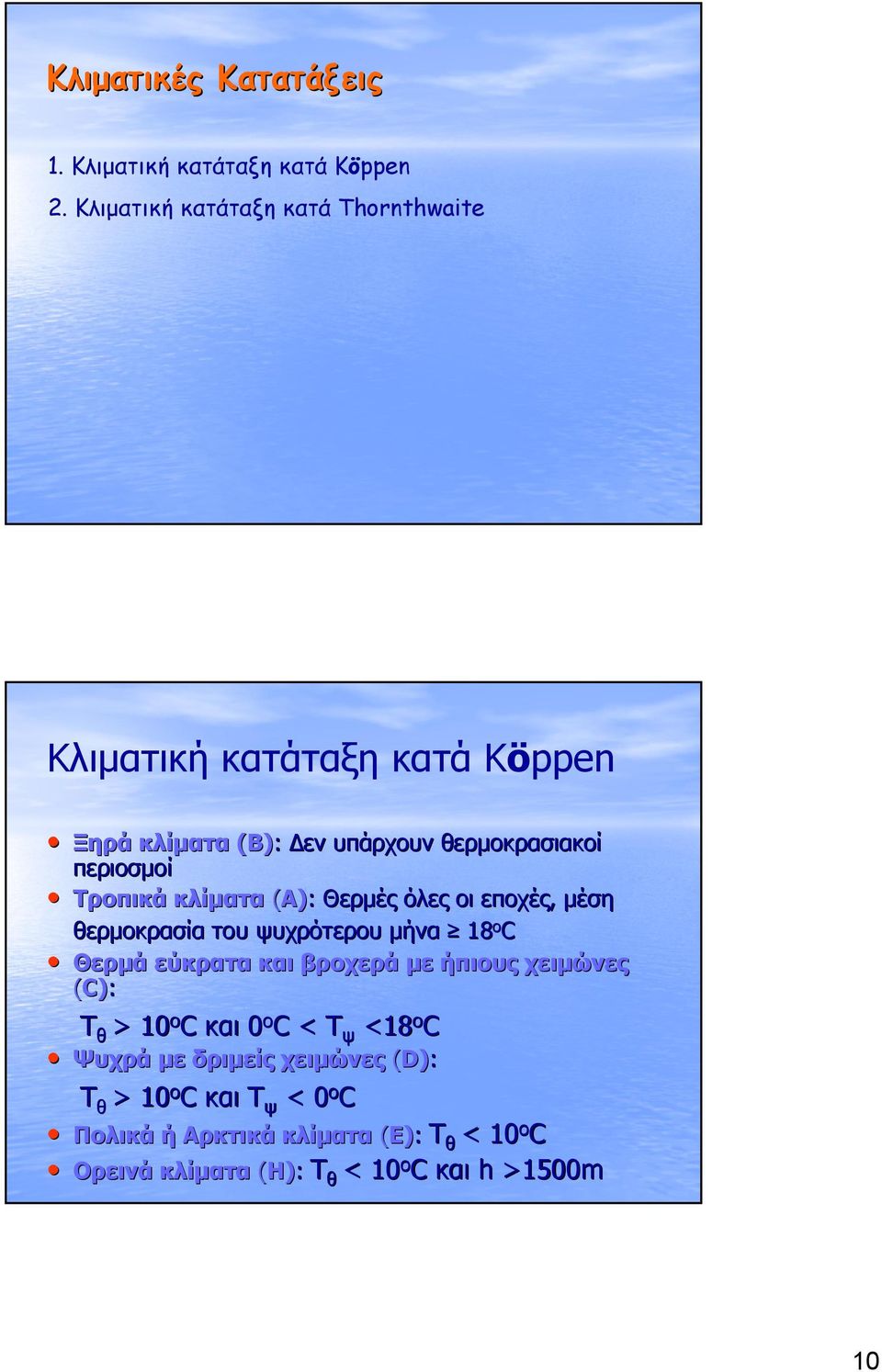 Τροπικά κλίματα (Α): Θερμές όλες οι εποχές, μέση θερμοκρασία του ψυχρότερου μήνα 18 ο C Θερμά εύκρατα και βροχερά με ήπιους