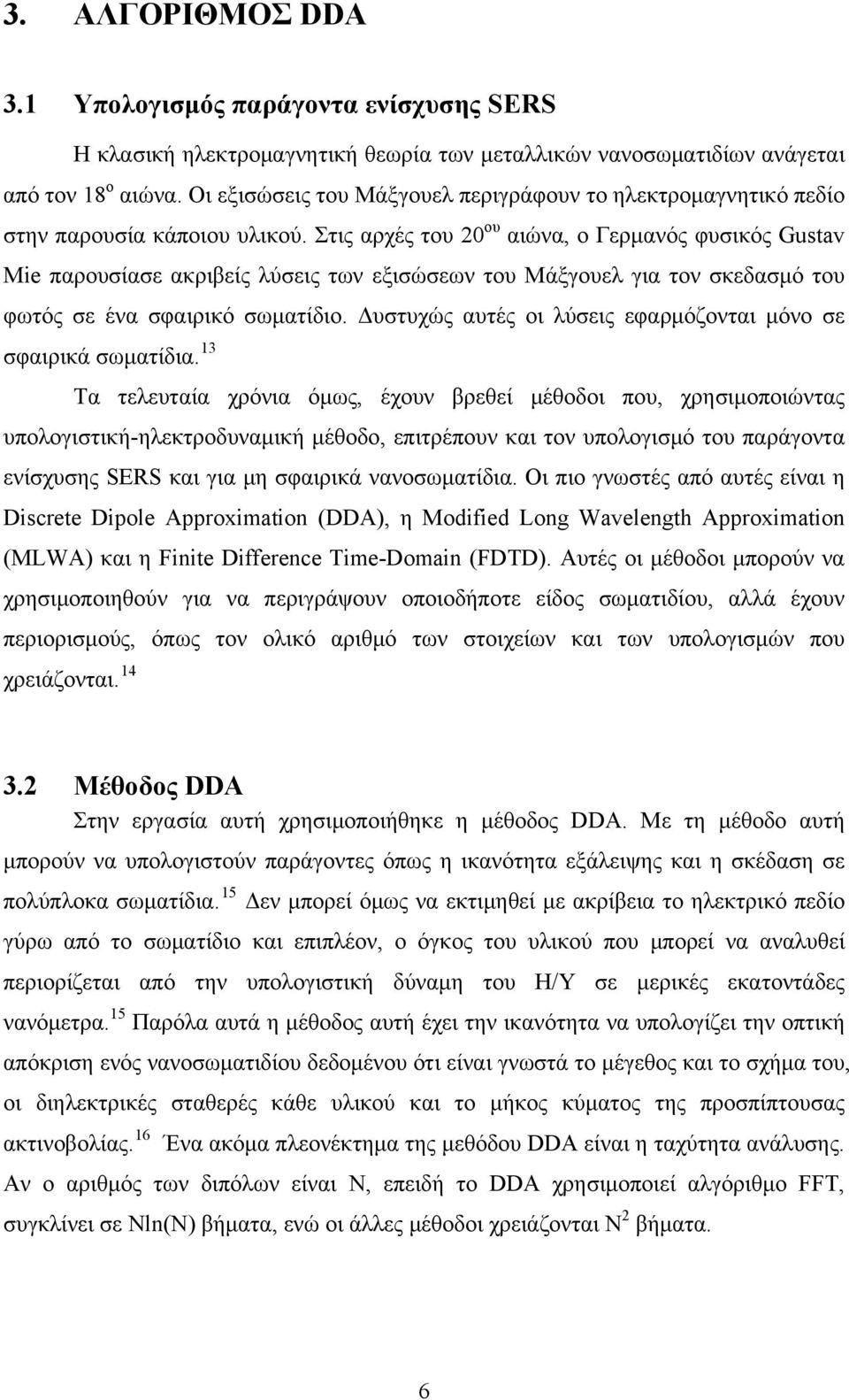 Στις αρχές του 20 ου αιώνα, ο Γερμανός φυσικός Gustav Mie παρουσίασε ακριβείς λύσεις των εξισώσεων του Μάξγουελ για τον σκεδασμό του φωτός σε ένα σφαιρικό σωματίδιο.